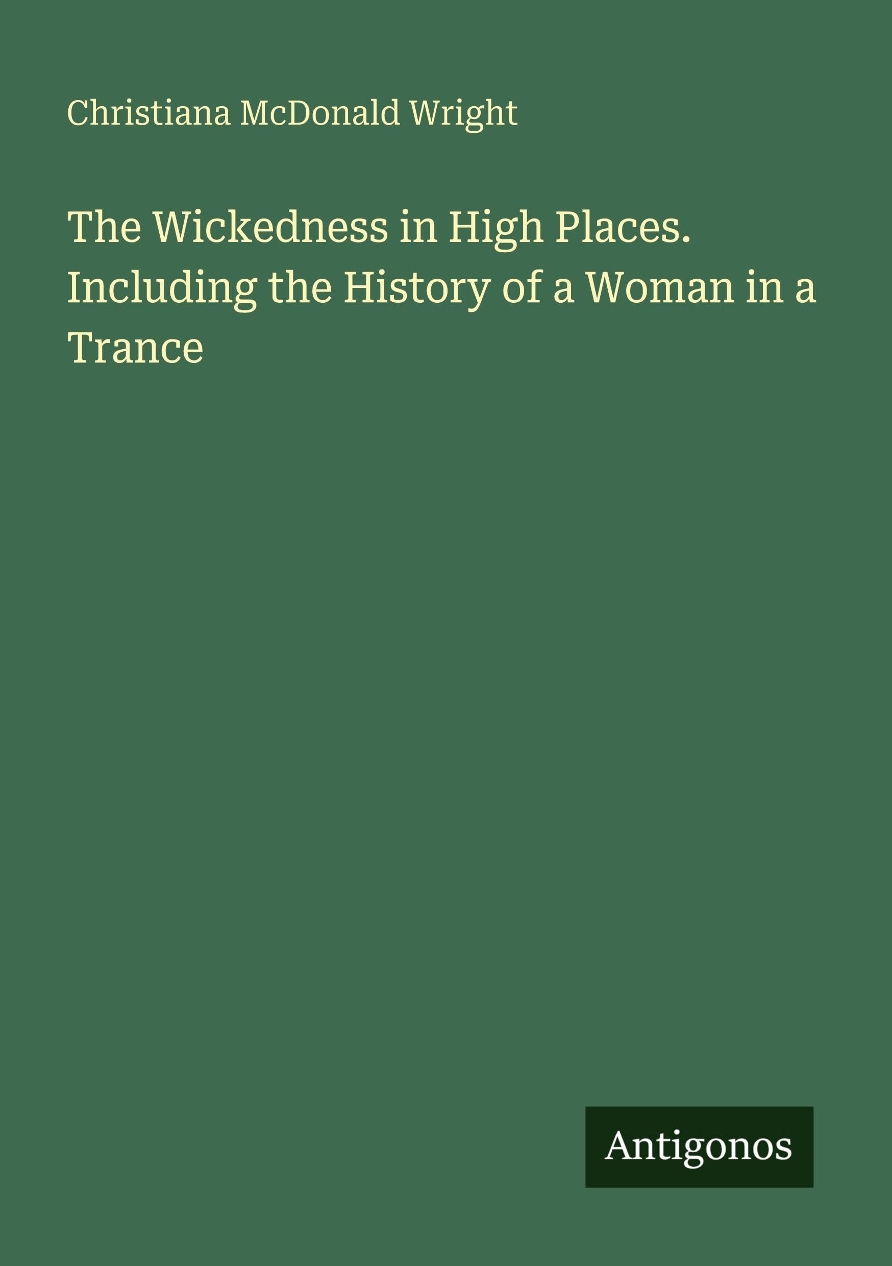 The Wickedness in High Places. Including the History of a Woman in a Trance Classics