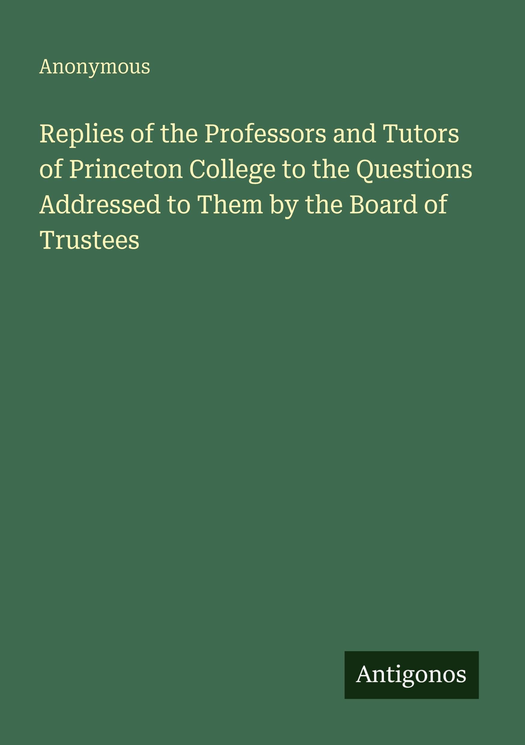 Replies of the Professors and Tutors of Princeton College to the Questions Addressed to Them by the Board of Trustees Classics