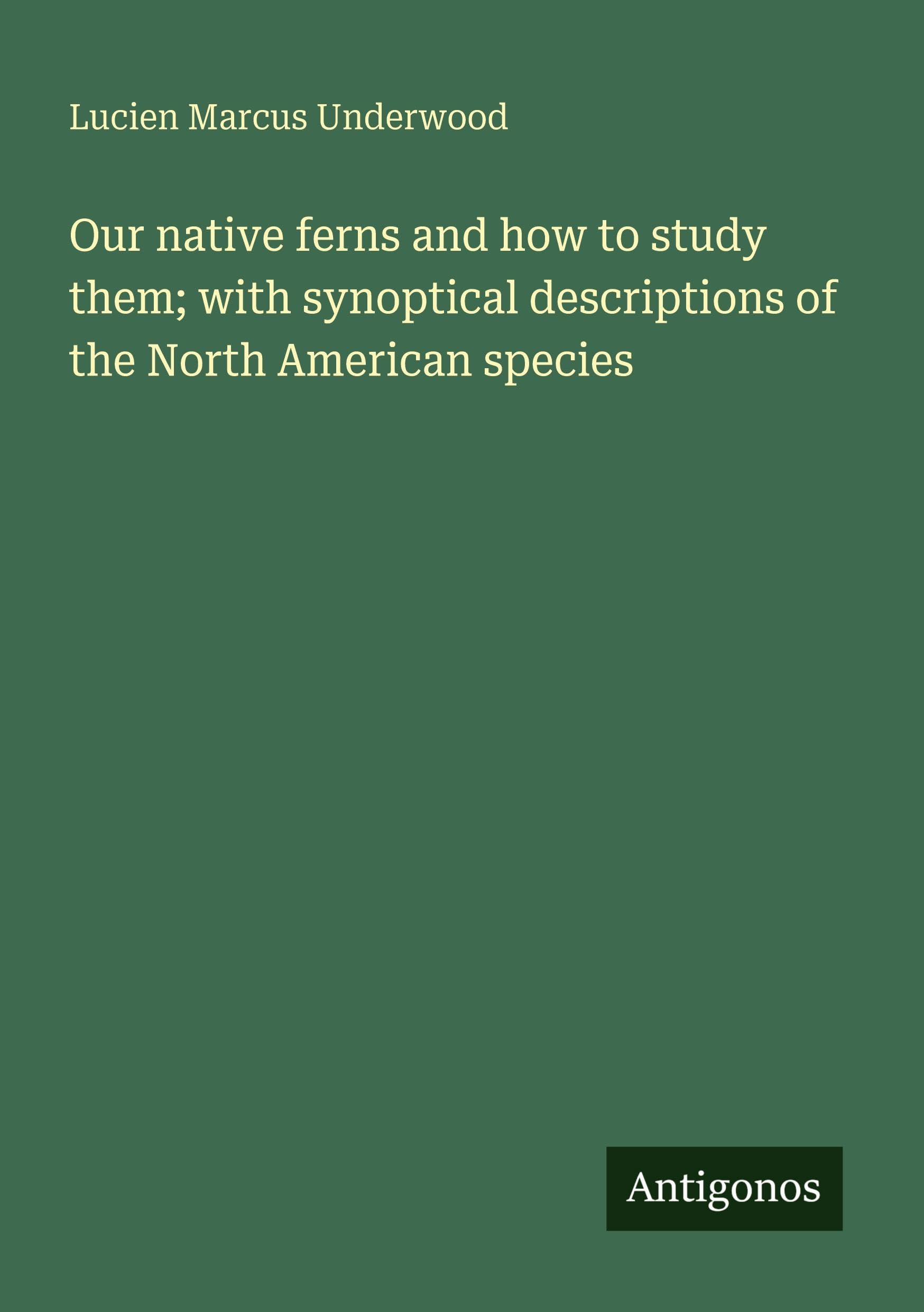 Our native ferns and how to study them; with synoptical descriptions of the North American species Classics