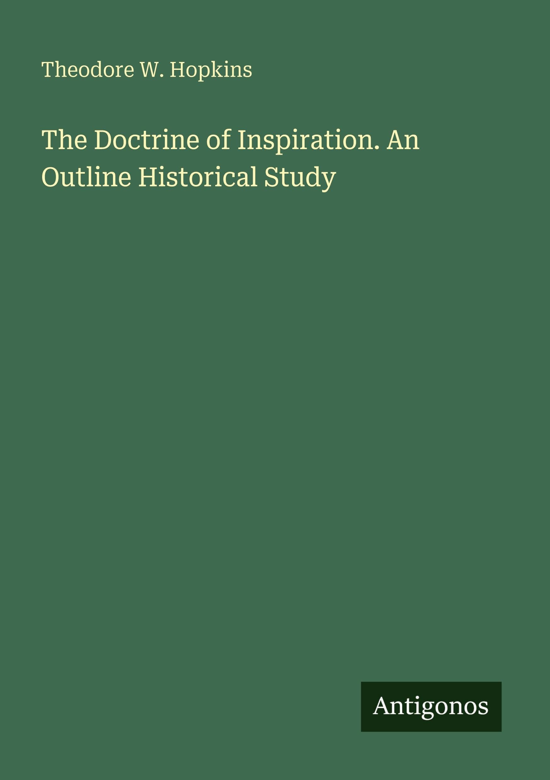 The Doctrine of Inspiration. An Outline Historical Study Classics