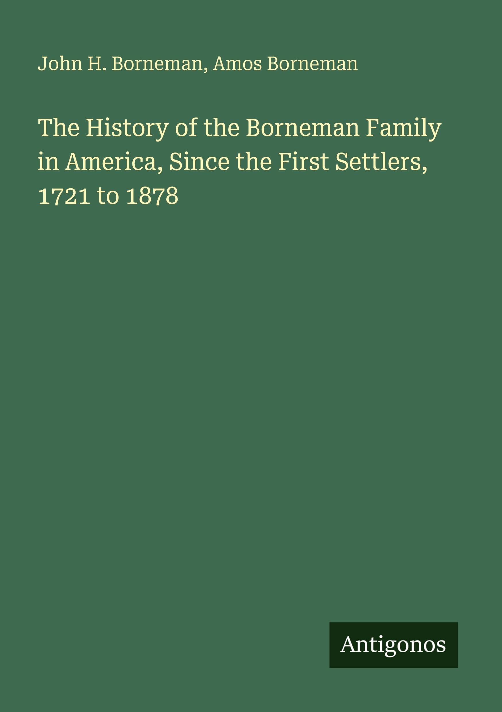The History of the Borneman Family in America, Since the First Settlers, 1721 to 1878 Classics