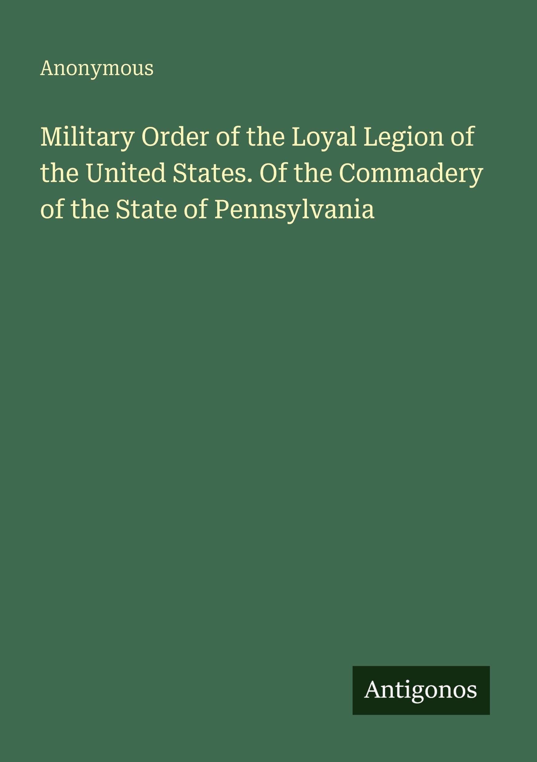 Military Order of the Loyal Legion of the United States. Of the Commadery of the State of Pennsylvania Classics
