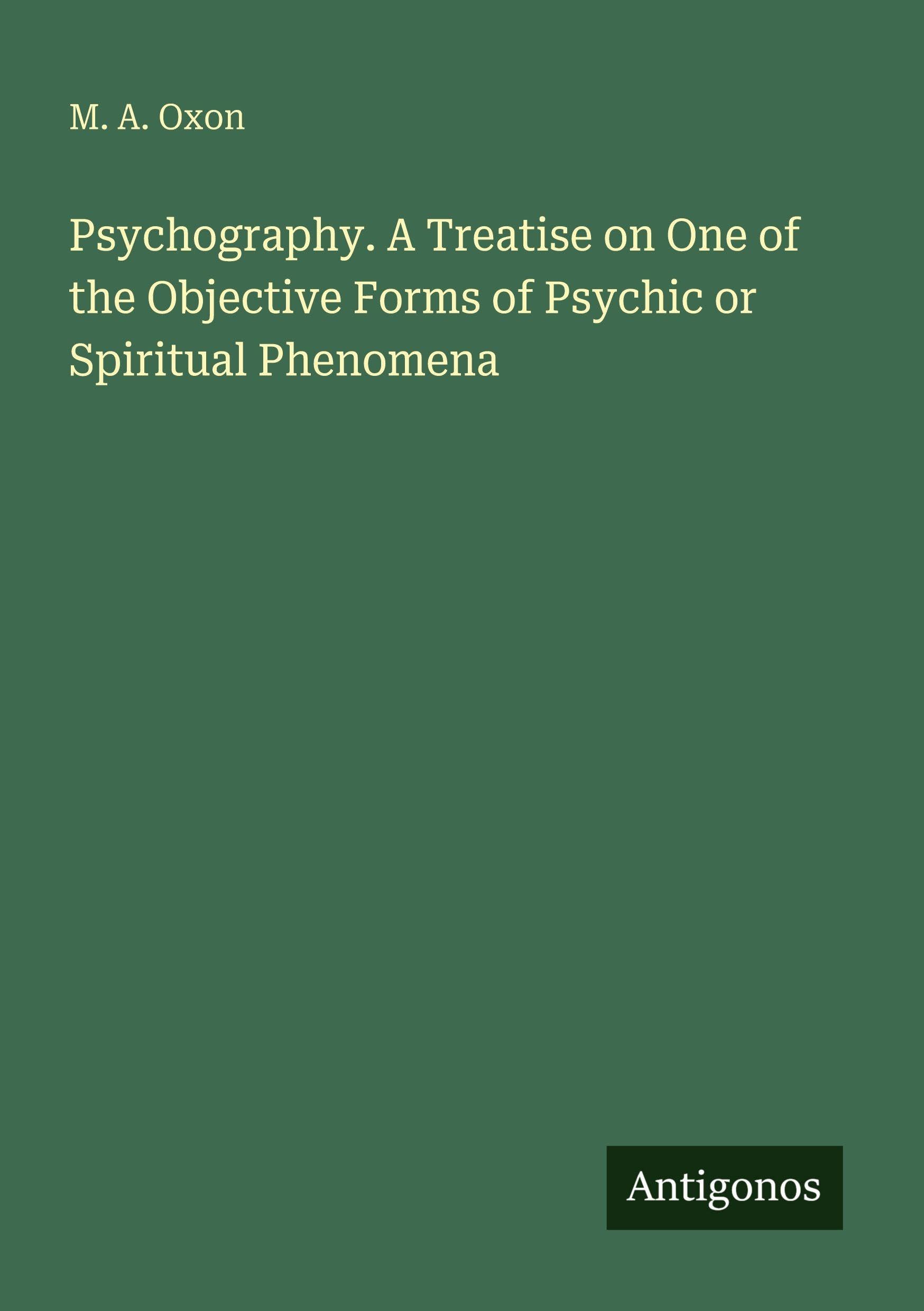 Psychography. A Treatise on One of the Objective Forms of Psychic or Spiritual Phenomena Classics