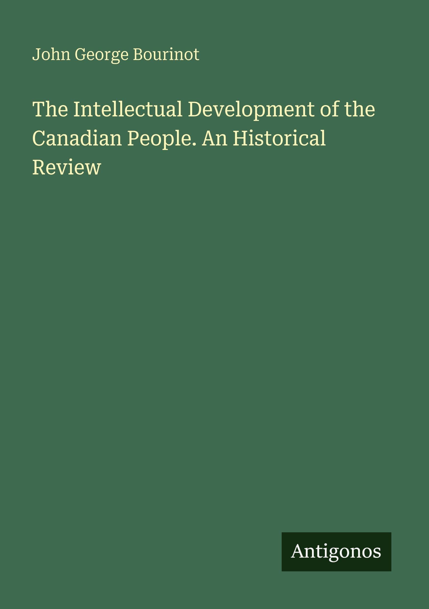The Intellectual Development of the Canadian People. An Historical Review Classics