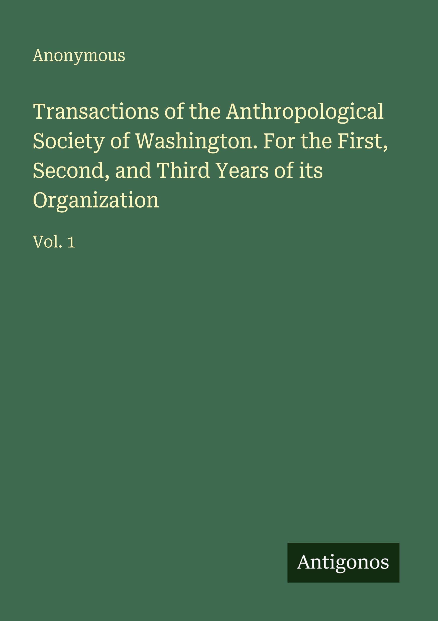 Transactions of the Anthropological Society of Washington. For the First, Second, and Third Years of its Organization Classics