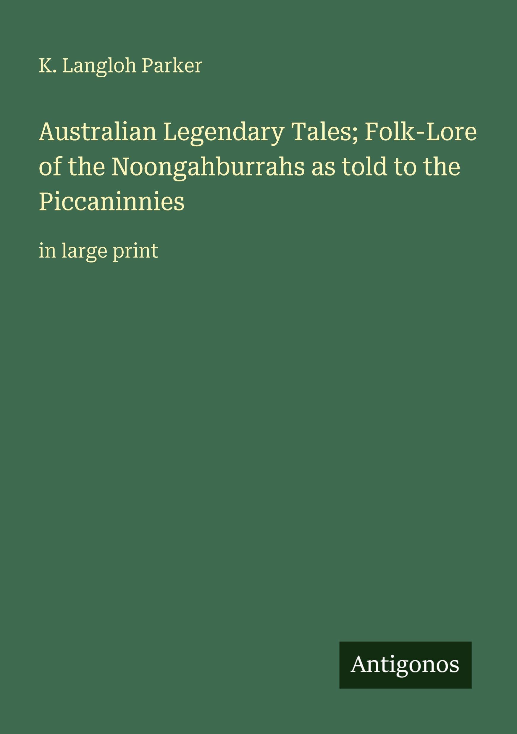 Australian Legendary Tales; Folk-Lore of the Noongahburrahs as told to the Piccaninnies Classics