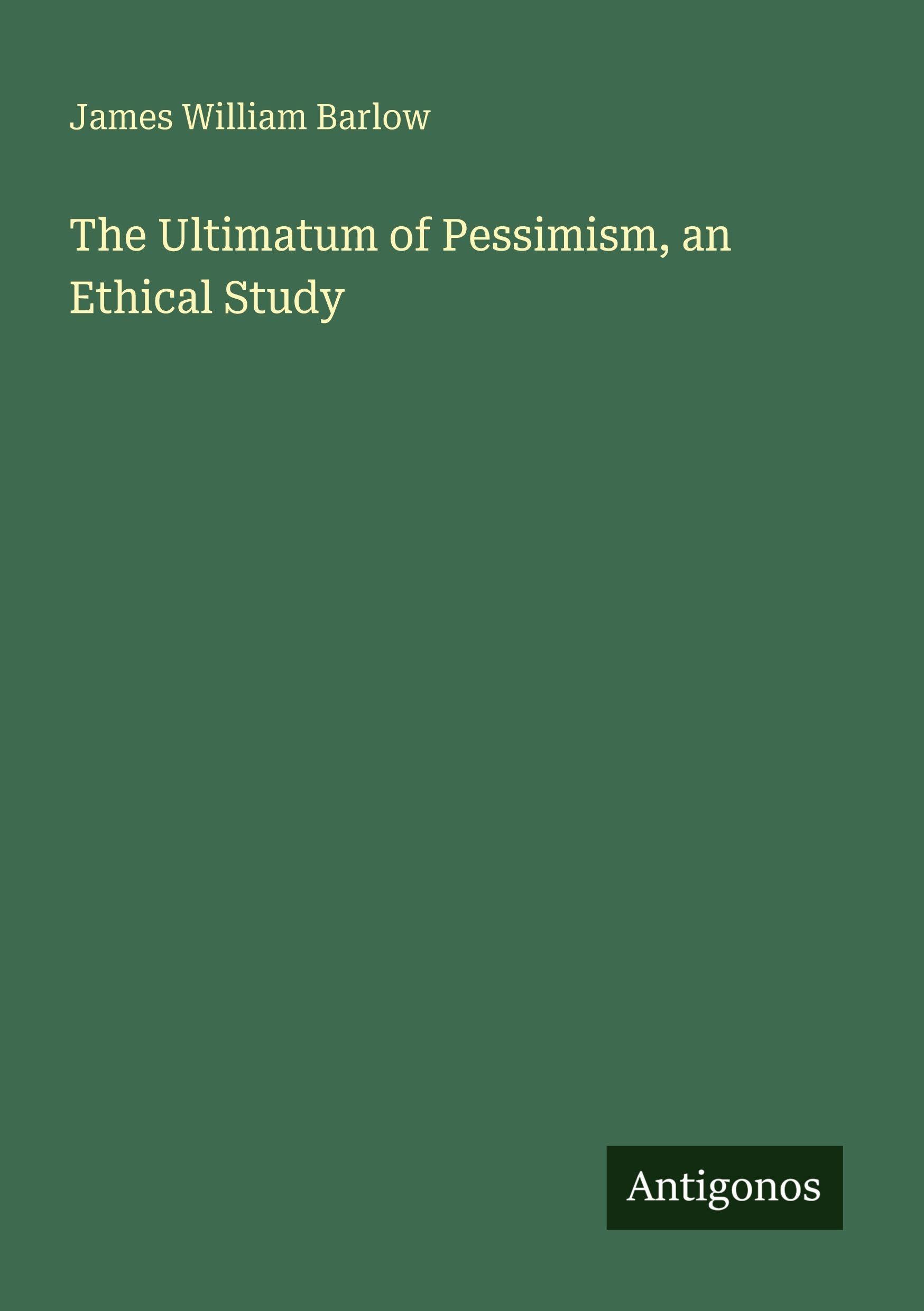 The Ultimatum of Pessimism, an Ethical Study Classics