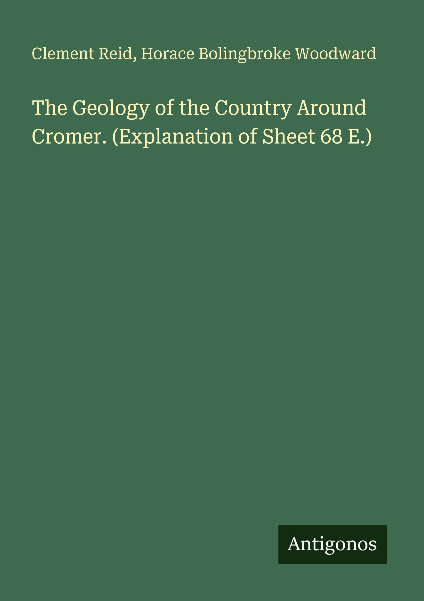 The Geology of the Country Around Cromer. (Explanation of Sheet 68 E.) Classics