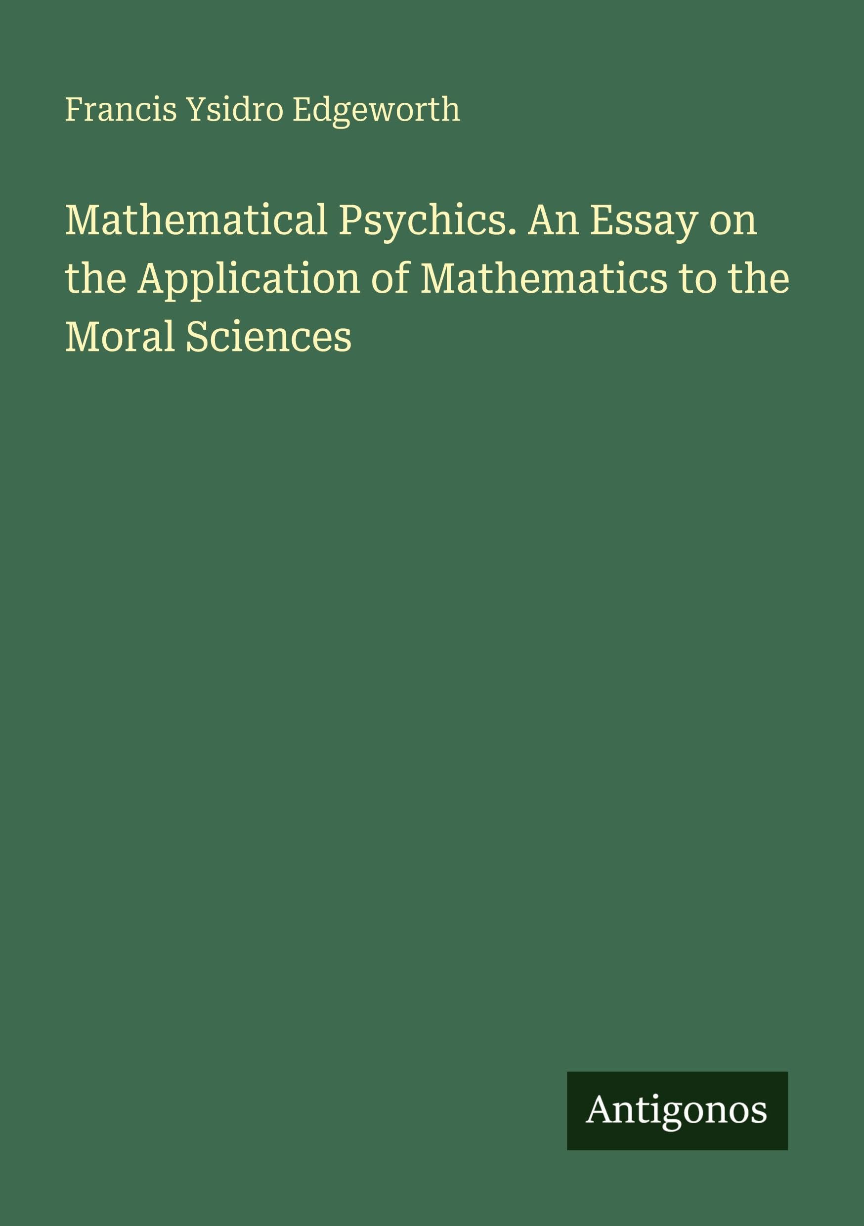 Mathematical Psychics. An Essay on the Application of Mathematics to the Moral Sciences Classics