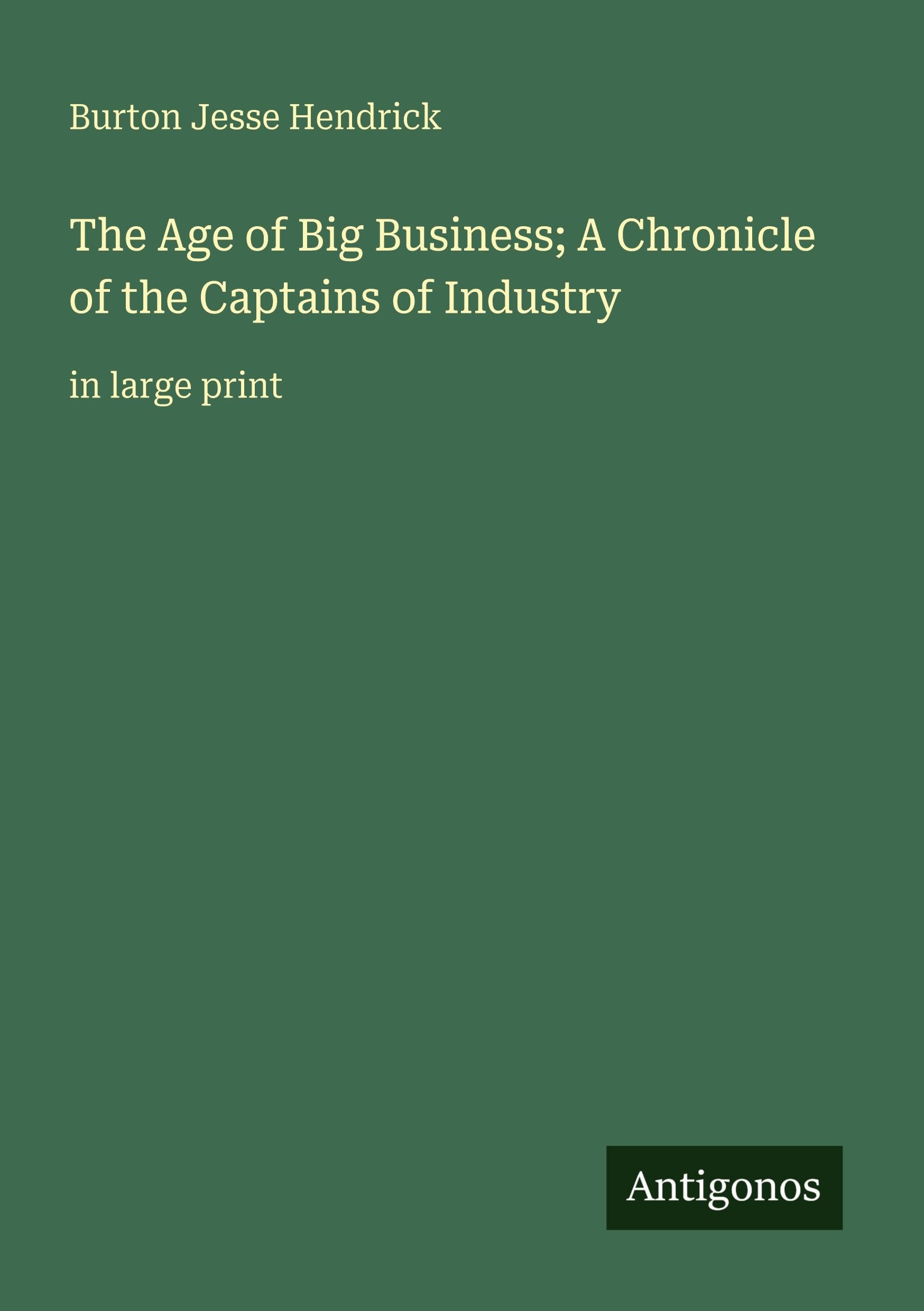 The Age of Big Business; A Chronicle of the Captains of Industry Classics