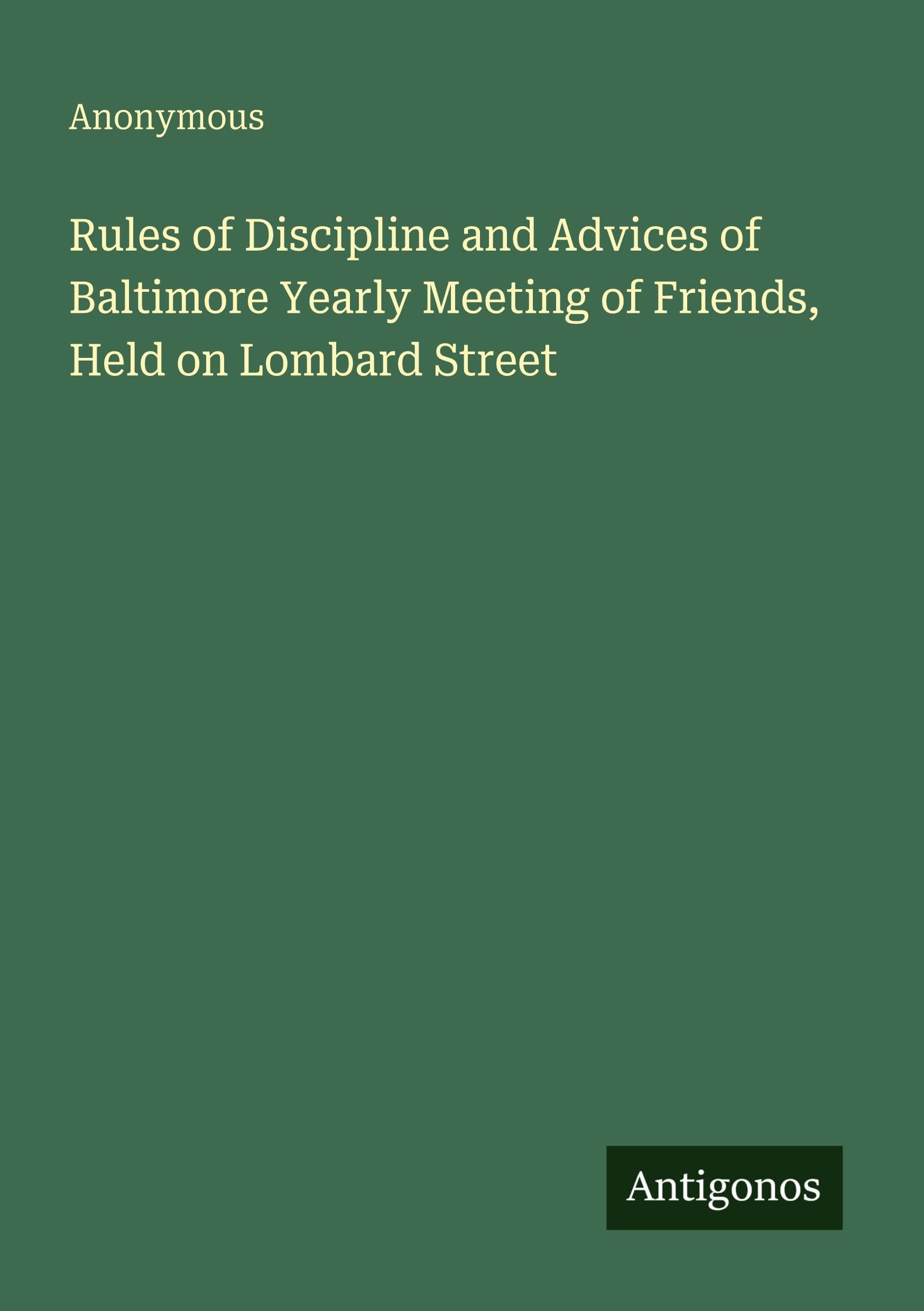 Rules of Discipline and Advices of Baltimore Yearly Meeting of Friends, Held on Lombard Street Classics