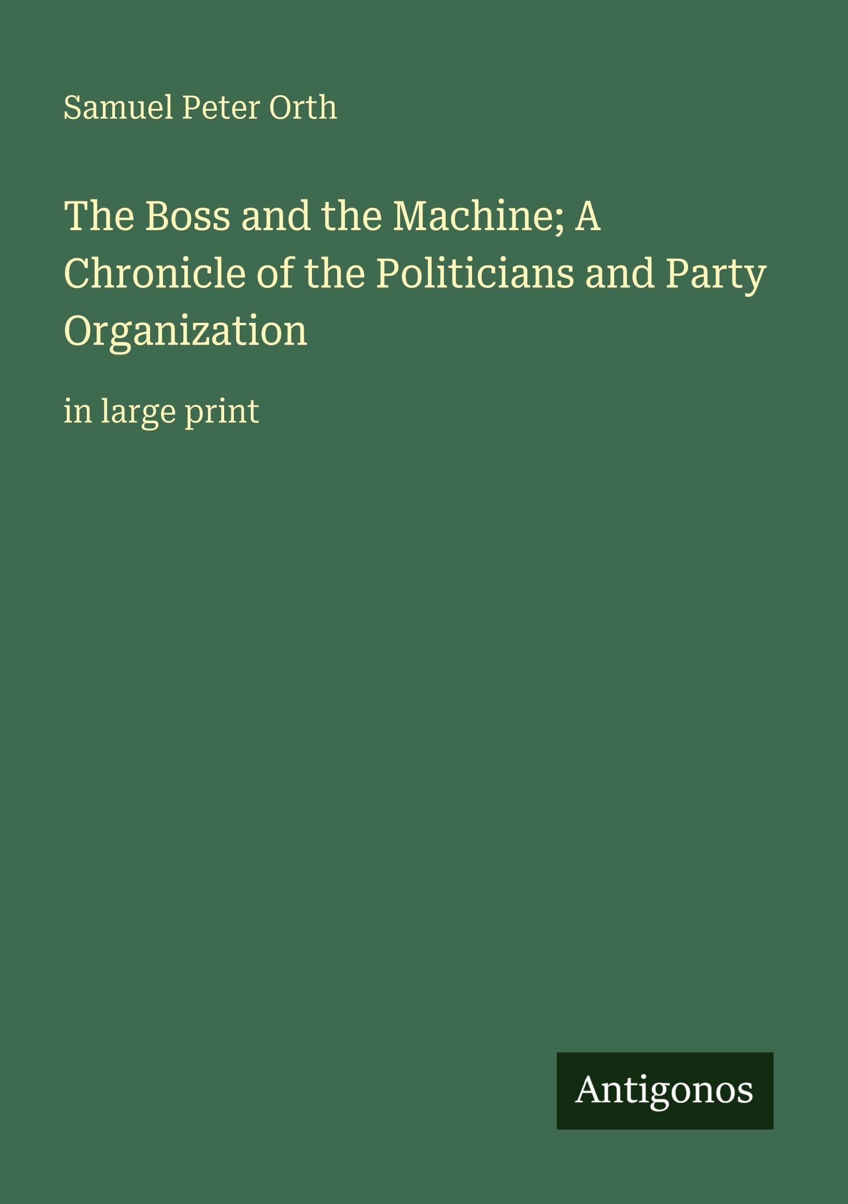 The Boss and the Machine; A Chronicle of the Politicians and Party Organization Classics