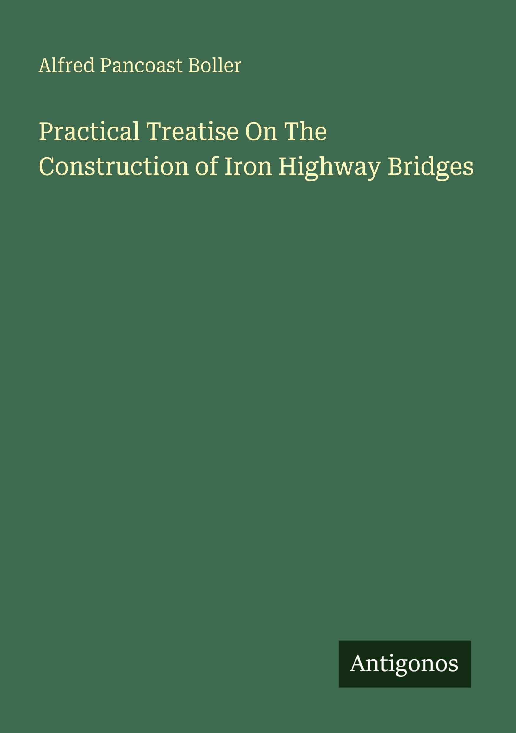 Practical Treatise On The Construction of Iron Highway Bridges Classics