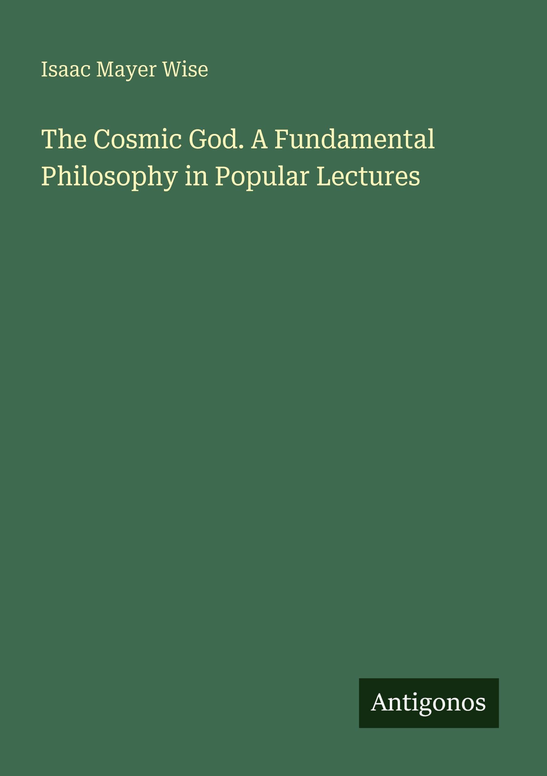 The Cosmic God. A Fundamental Philosophy in Popular Lectures Classics