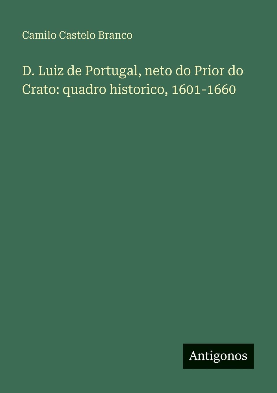 D. Luiz de Portugal, neto do Prior do Crato: quadro historico, 1601-1660 Contemporary literature