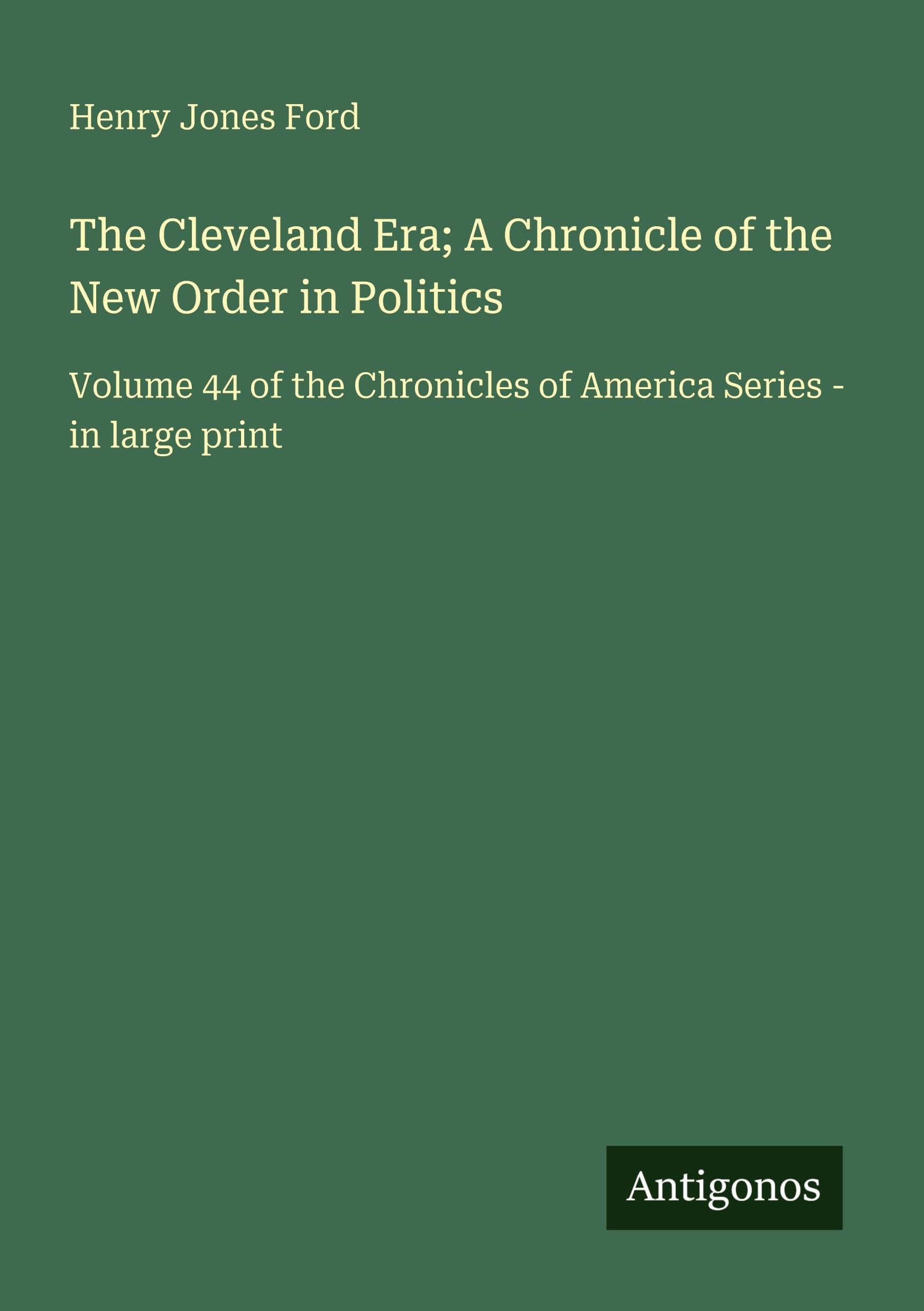 The Cleveland Era; A Chronicle of the New Order in Politics Classics