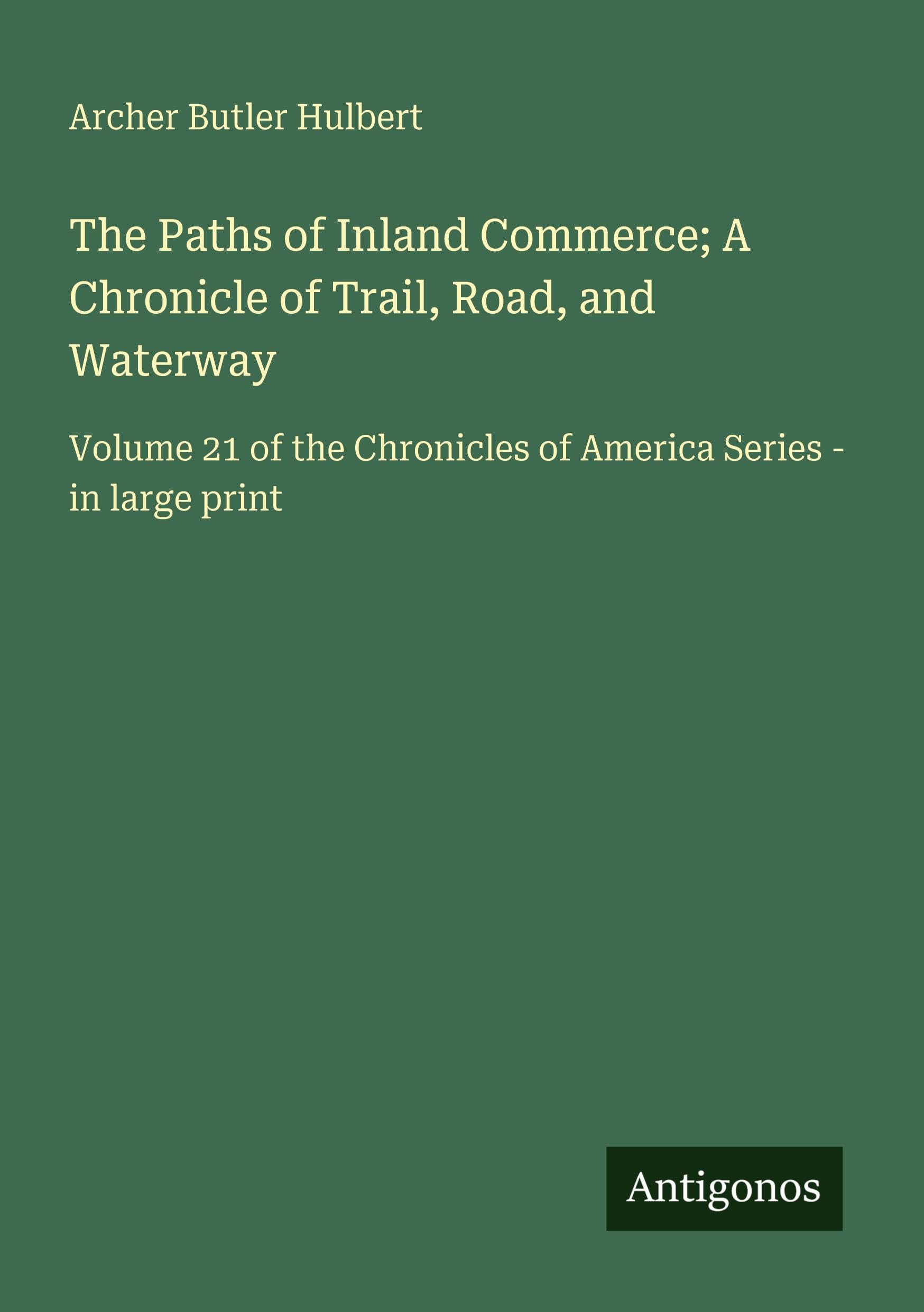 The Paths of Inland Commerce; A Chronicle of Trail, Road, and Waterway International