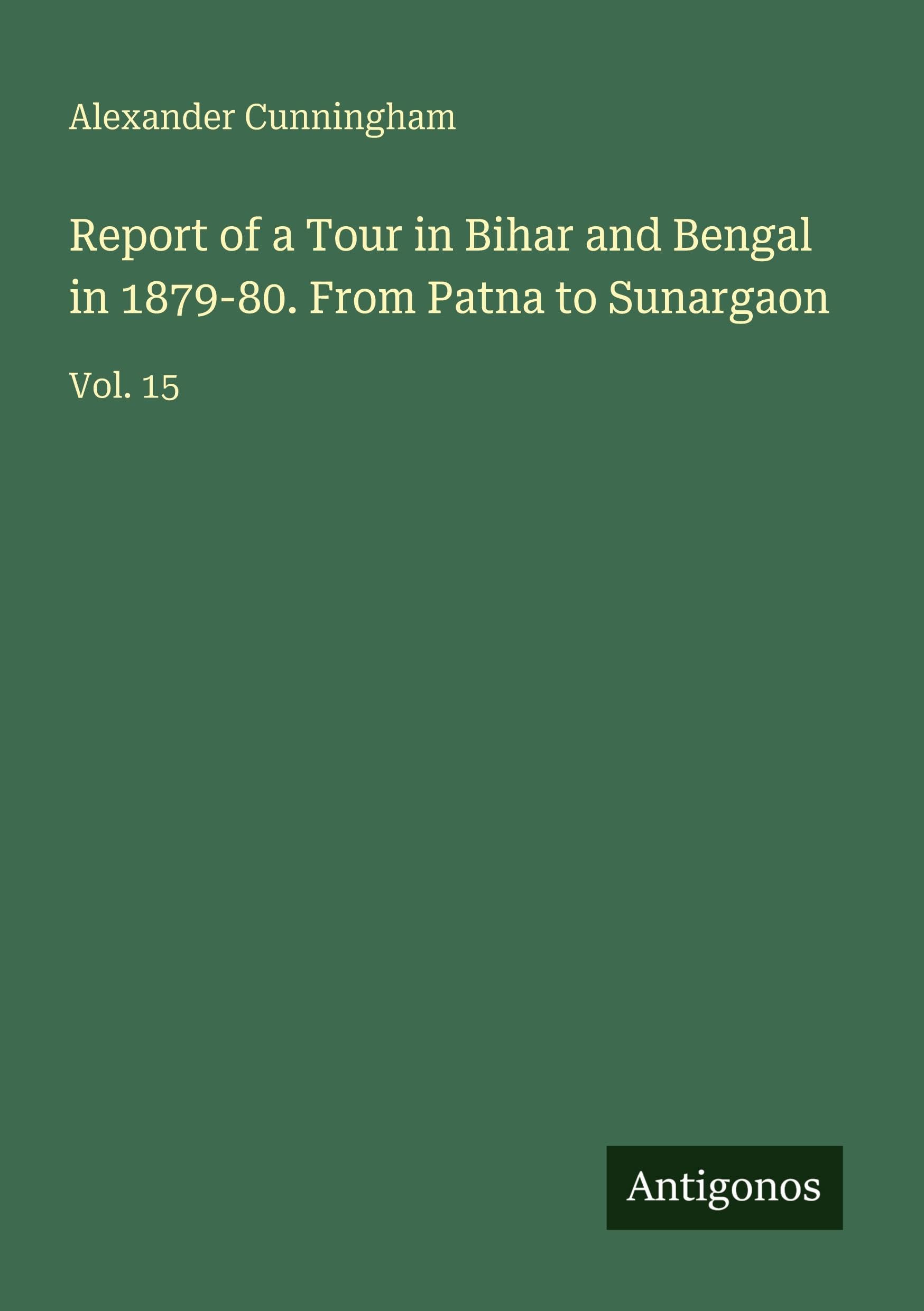 Report of a Tour in Bihar and Bengal in 1879-80. From Patna to Sunargaon Classics