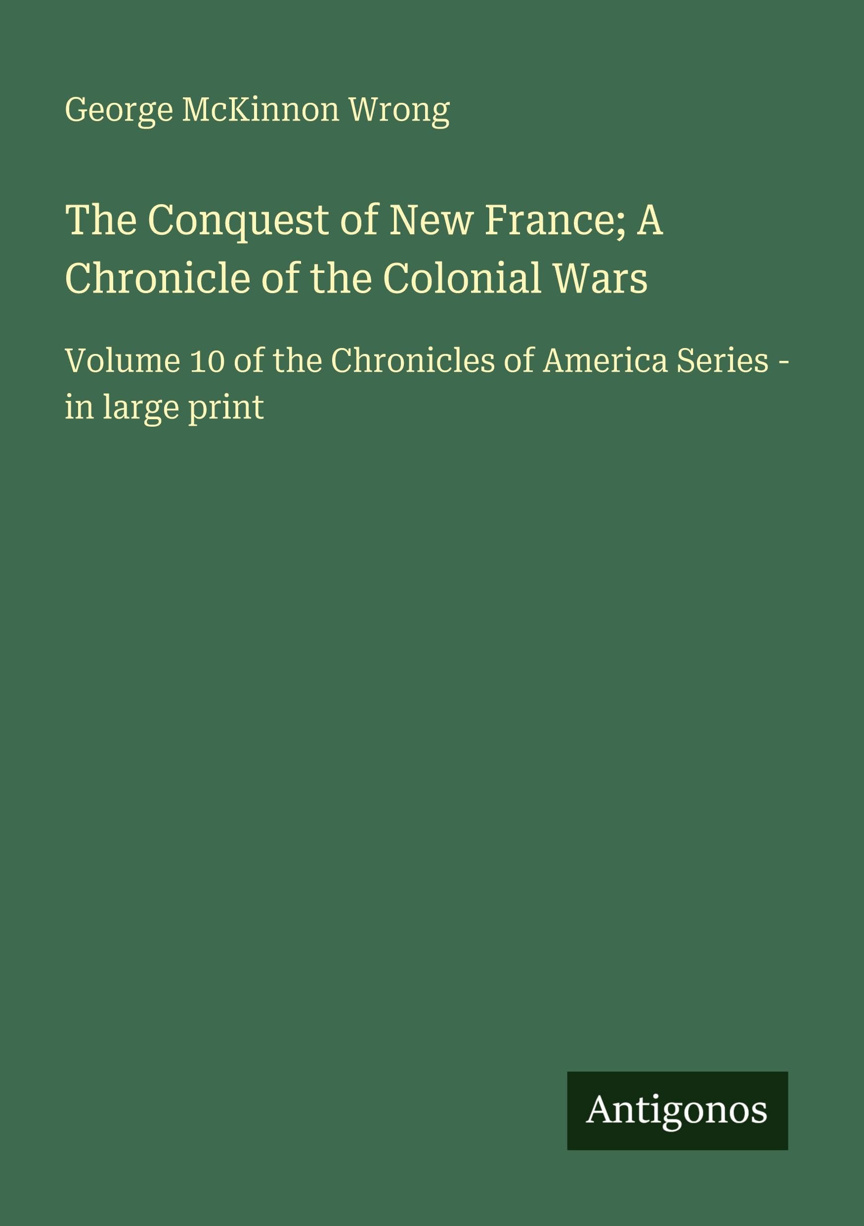 The Conquest of New France; A Chronicle of the Colonial Wars Classics