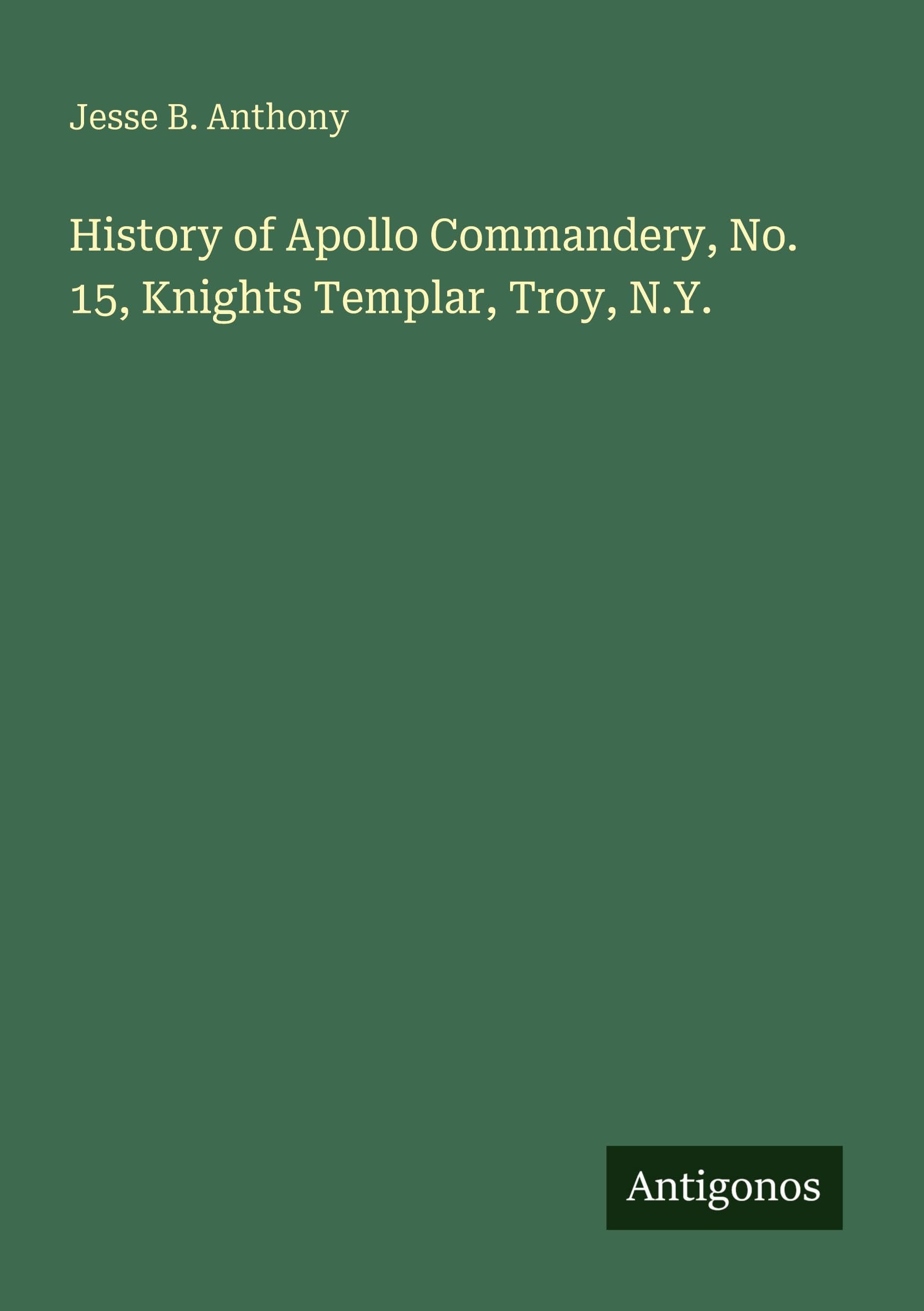History of Apollo Commandery, No. 15, Knights Templar, Troy, N.Y. Classics
