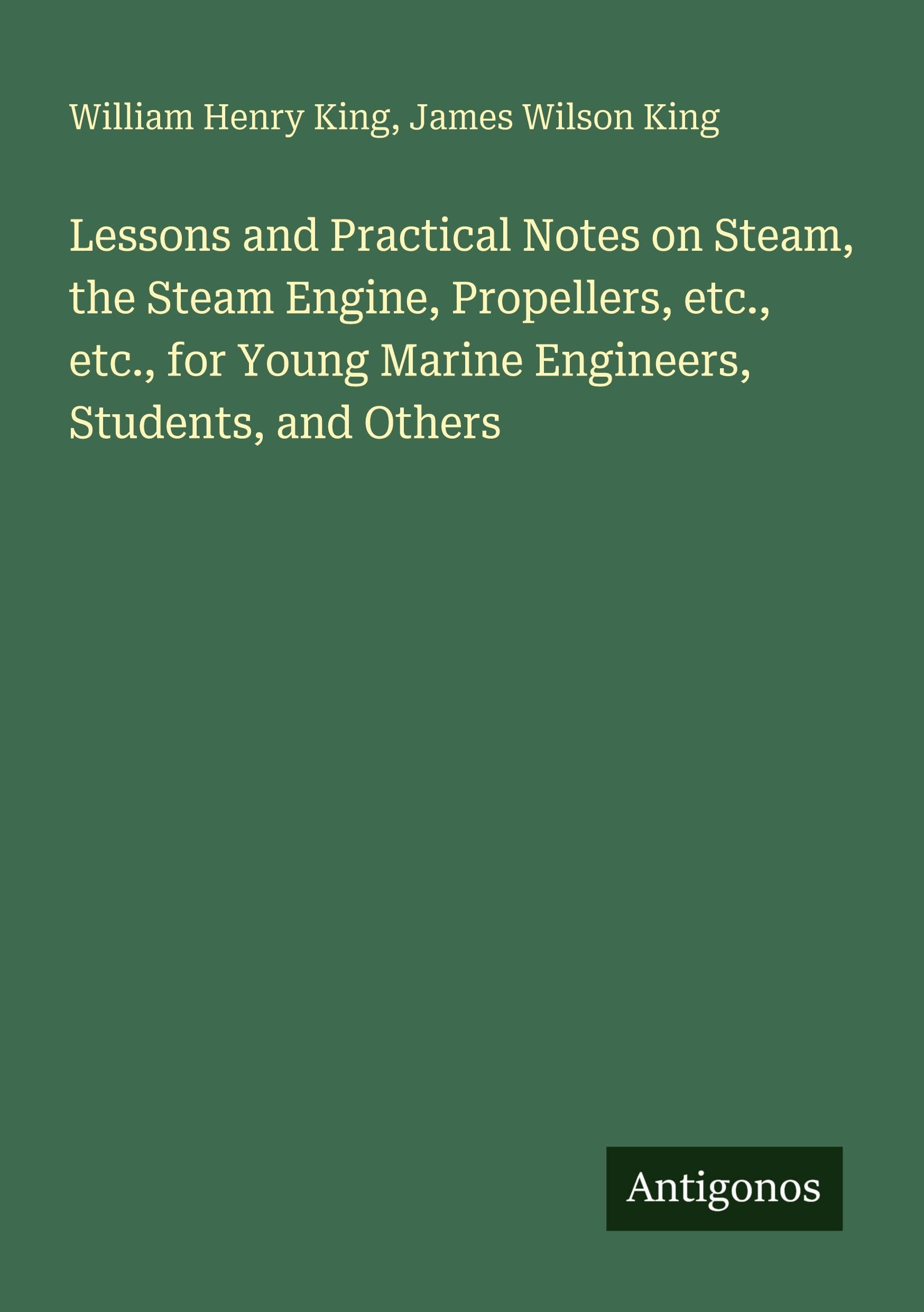Lessons and Practical Notes on Steam, the Steam Engine, Propellers, etc., etc., for Young Marine Engineers, Students, and Others Classics
