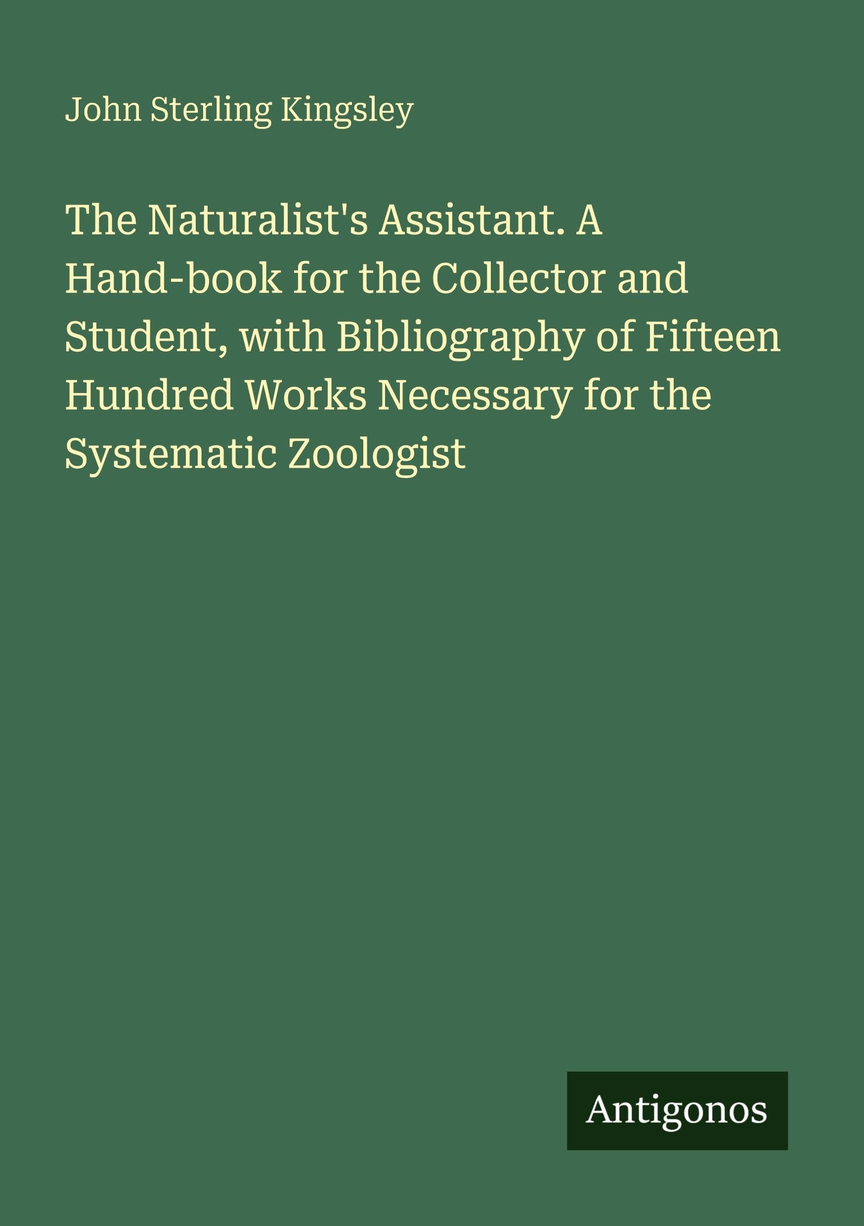 The Naturalist's Assistant. A Hand-book for the Collector and Student, with Bibliography of Fifteen Hundred Works Necessary for the Systematic Zoologist Classics