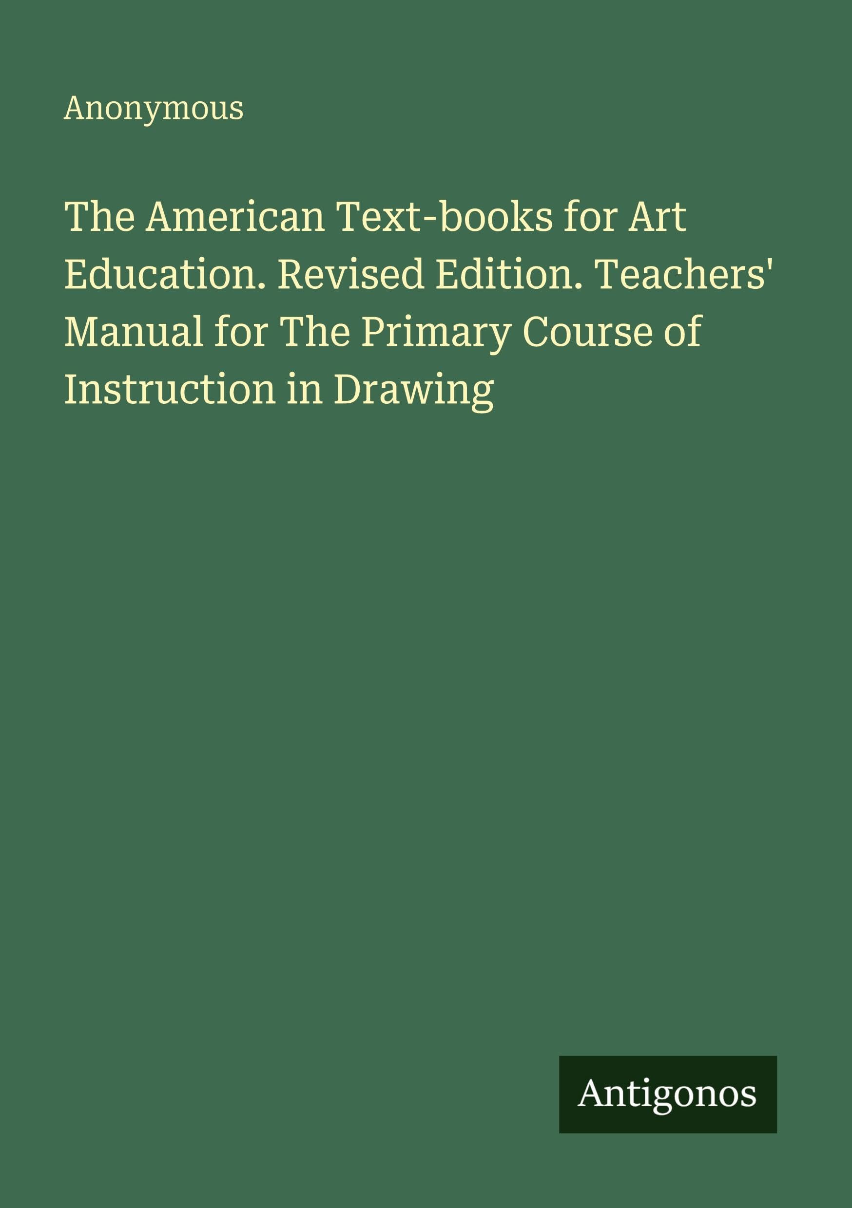 The American Text-books for Art Education. Revised Edition. Teachers' Manual for The Primary Course of Instruction in Drawing Classics