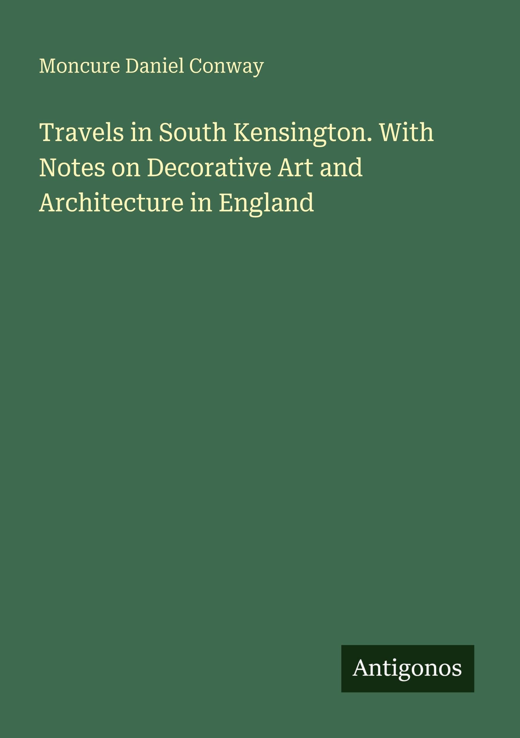 Travels in South Kensington. With Notes on Decorative Art and Architecture in England Classics