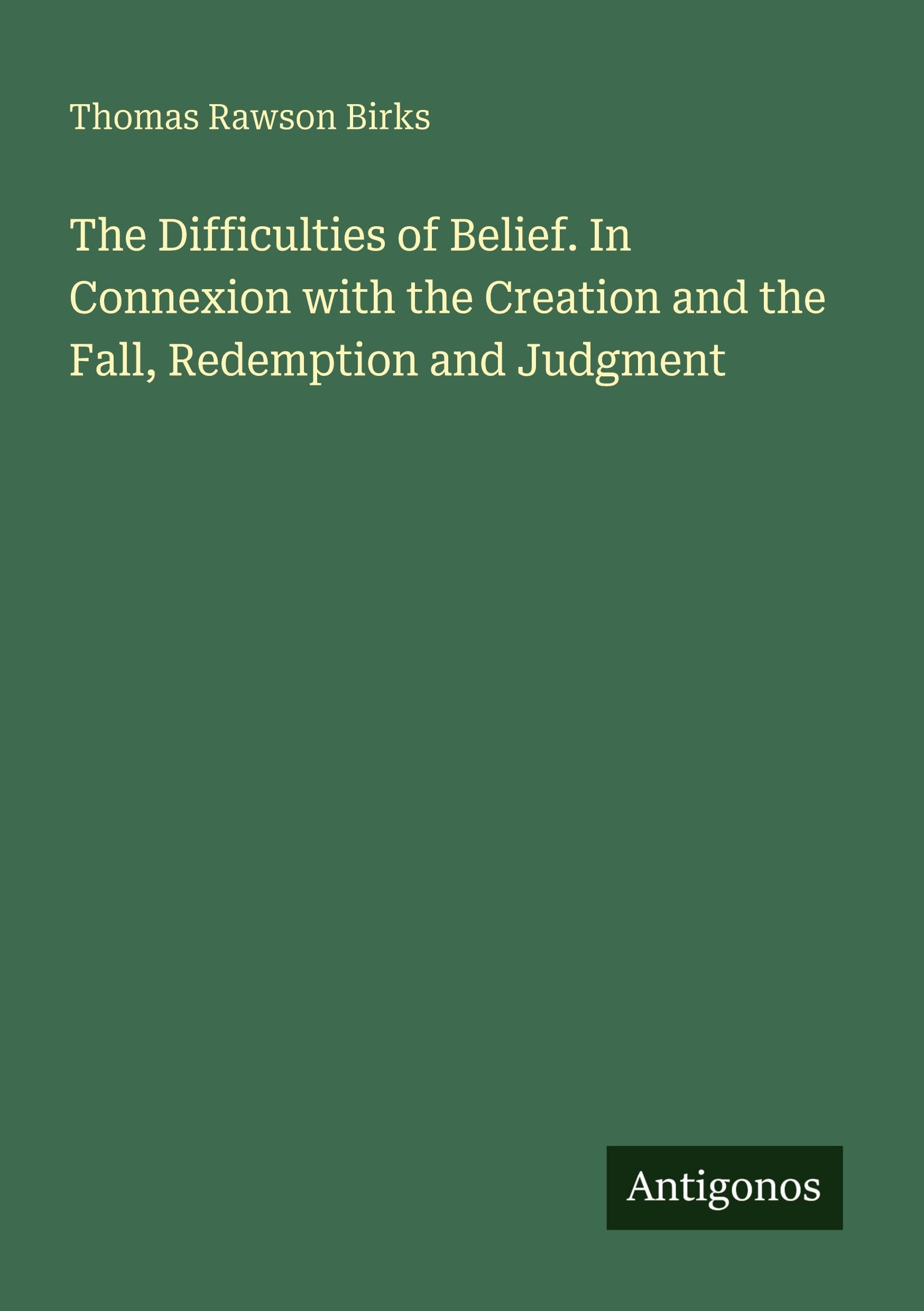 The Difficulties of Belief. In Connexion with the Creation and the Fall, Redemption and Judgment Classics