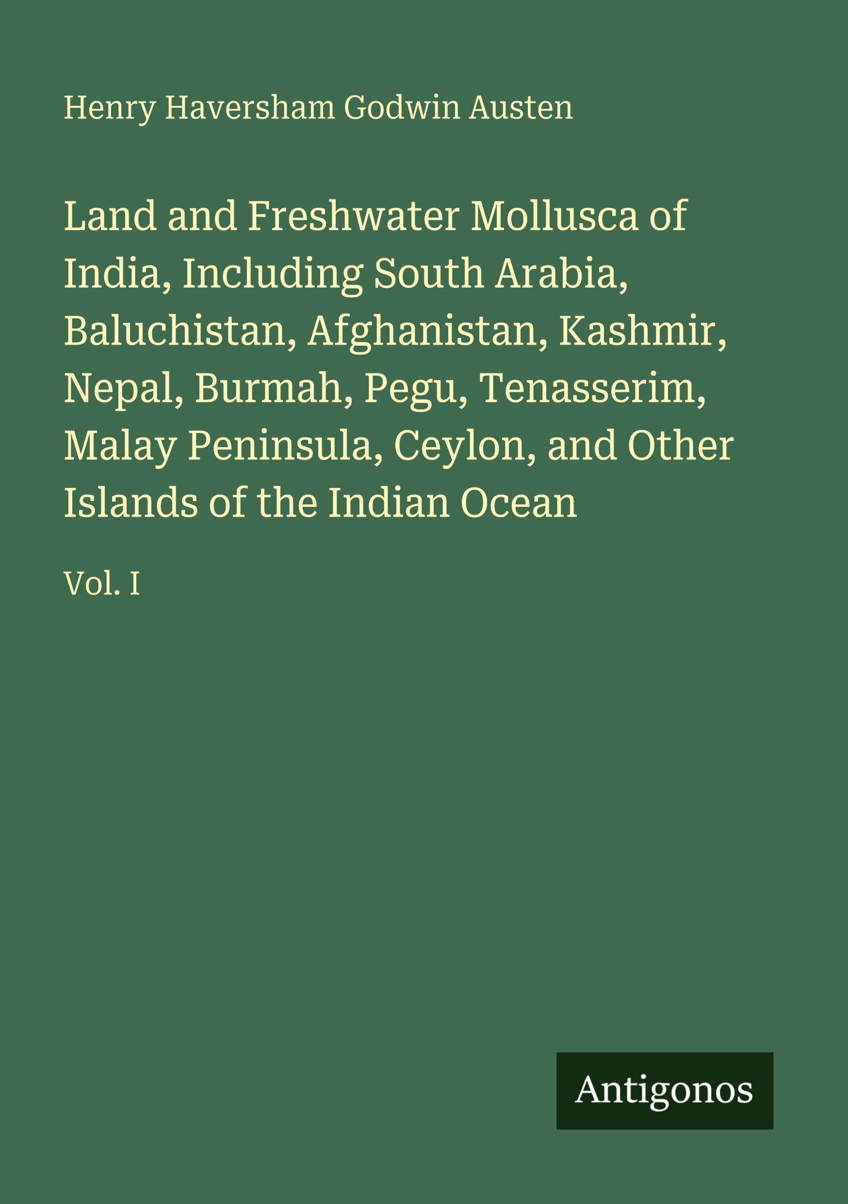 Land and Freshwater Mollusca of India, Including South Arabia, Baluchistan, Afghanistan, Kashmir, Nepal, Burmah, Pegu, Tenasserim, Malay Peninsula, Ceylon, and Other Islands of the Indian Ocean Classics