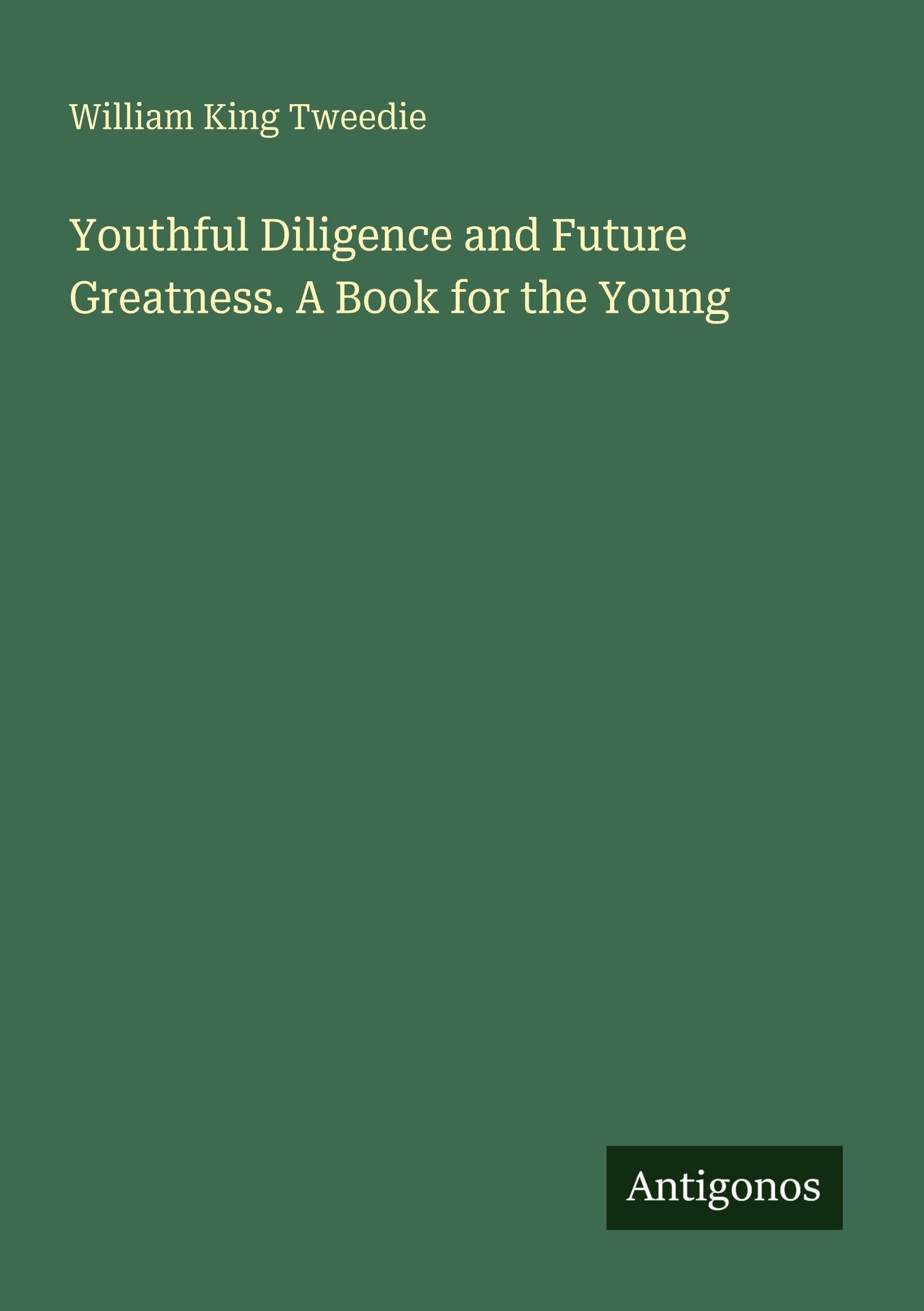 Youthful Diligence and Future Greatness. A Book for the Young Classics