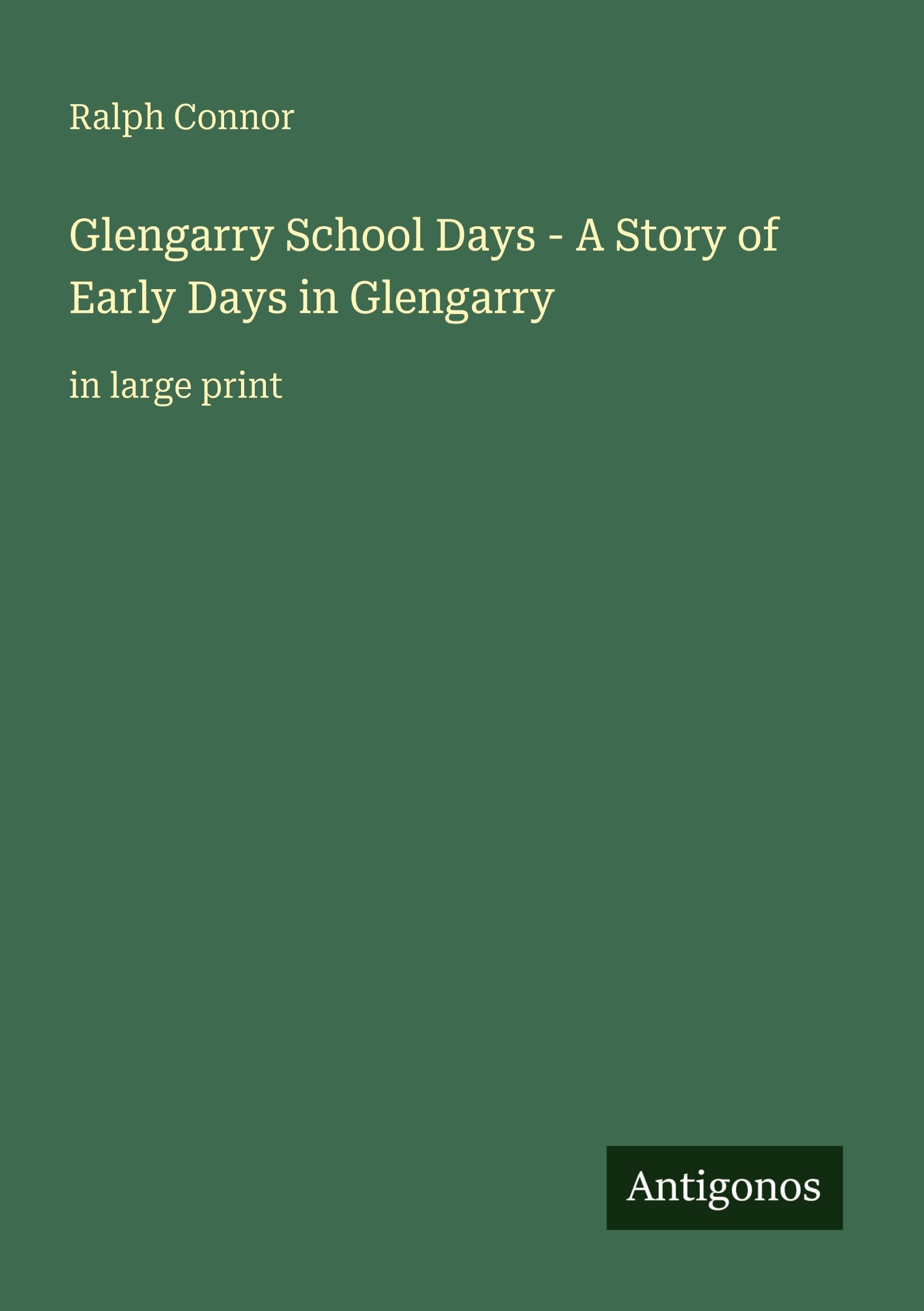 Glengarry School Days - A Story of Early Days in Glengarry Classics