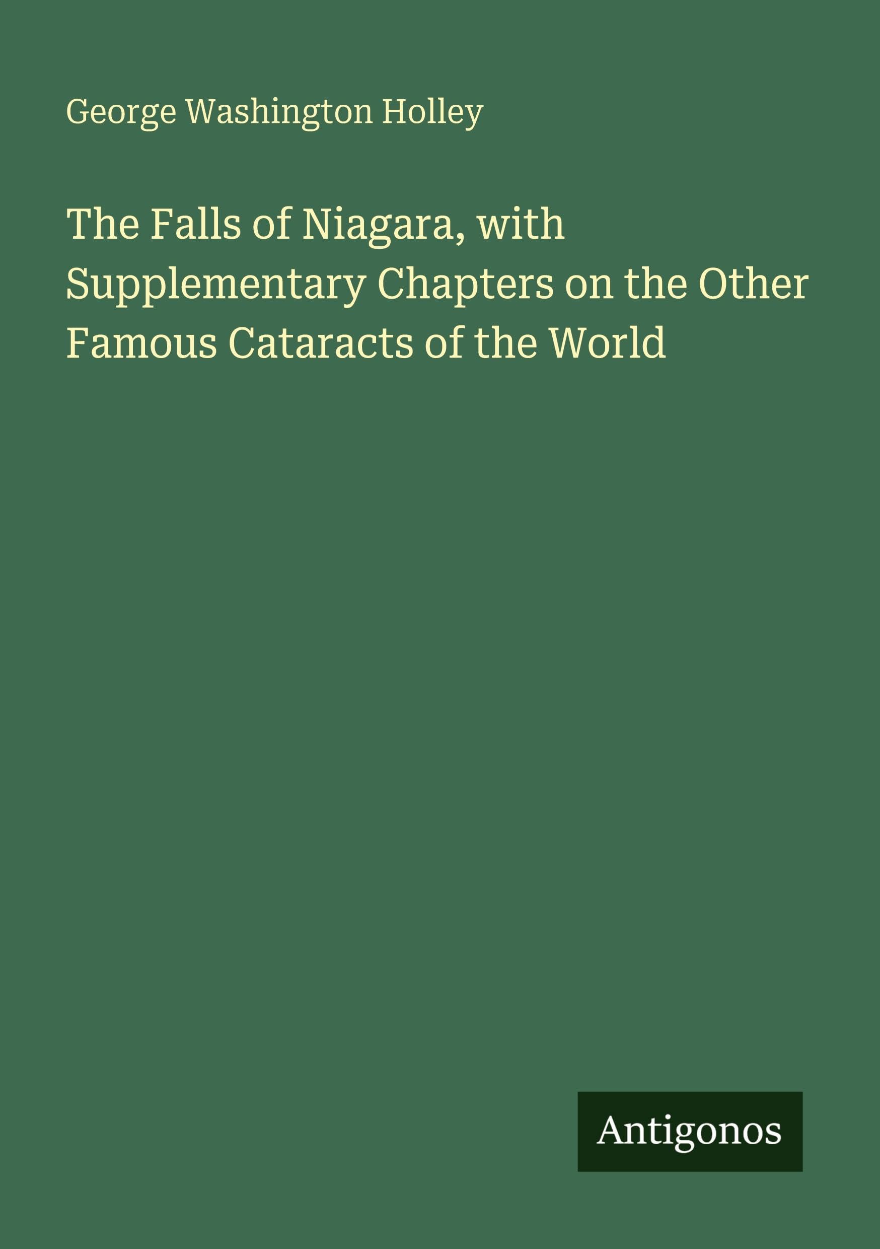 The Falls of Niagara, with Supplementary Chapters on the Other Famous Cataracts of the World International