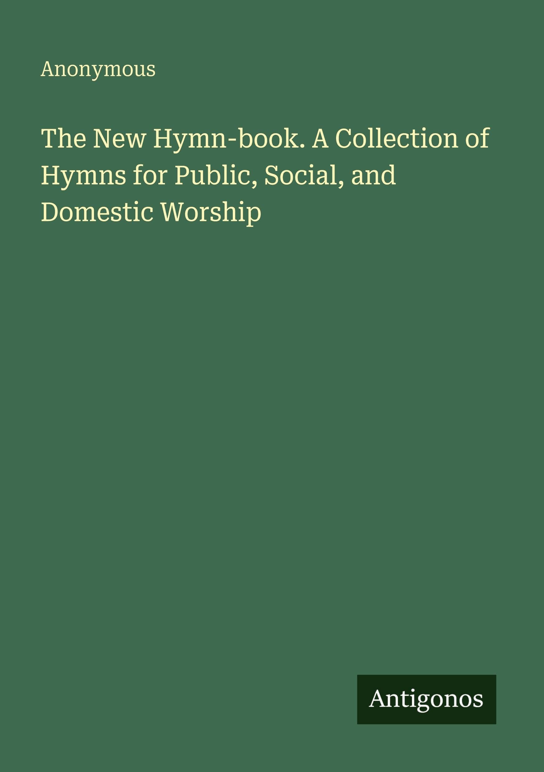The New Hymn-book. A Collection of Hymns for Public, Social, and Domestic Worship International