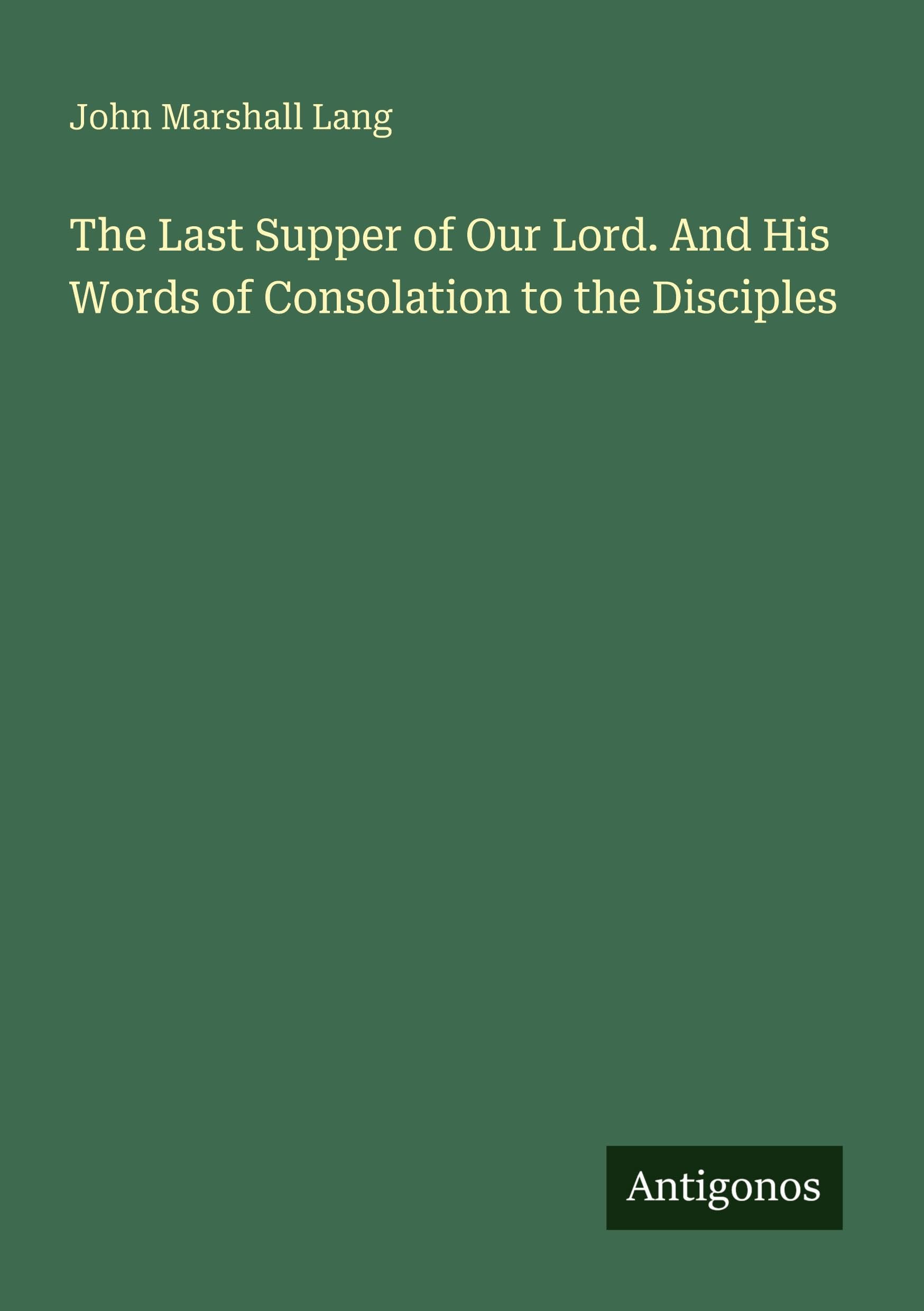 The Last Supper of Our Lord. And His Words of Consolation to the Disciples Classics