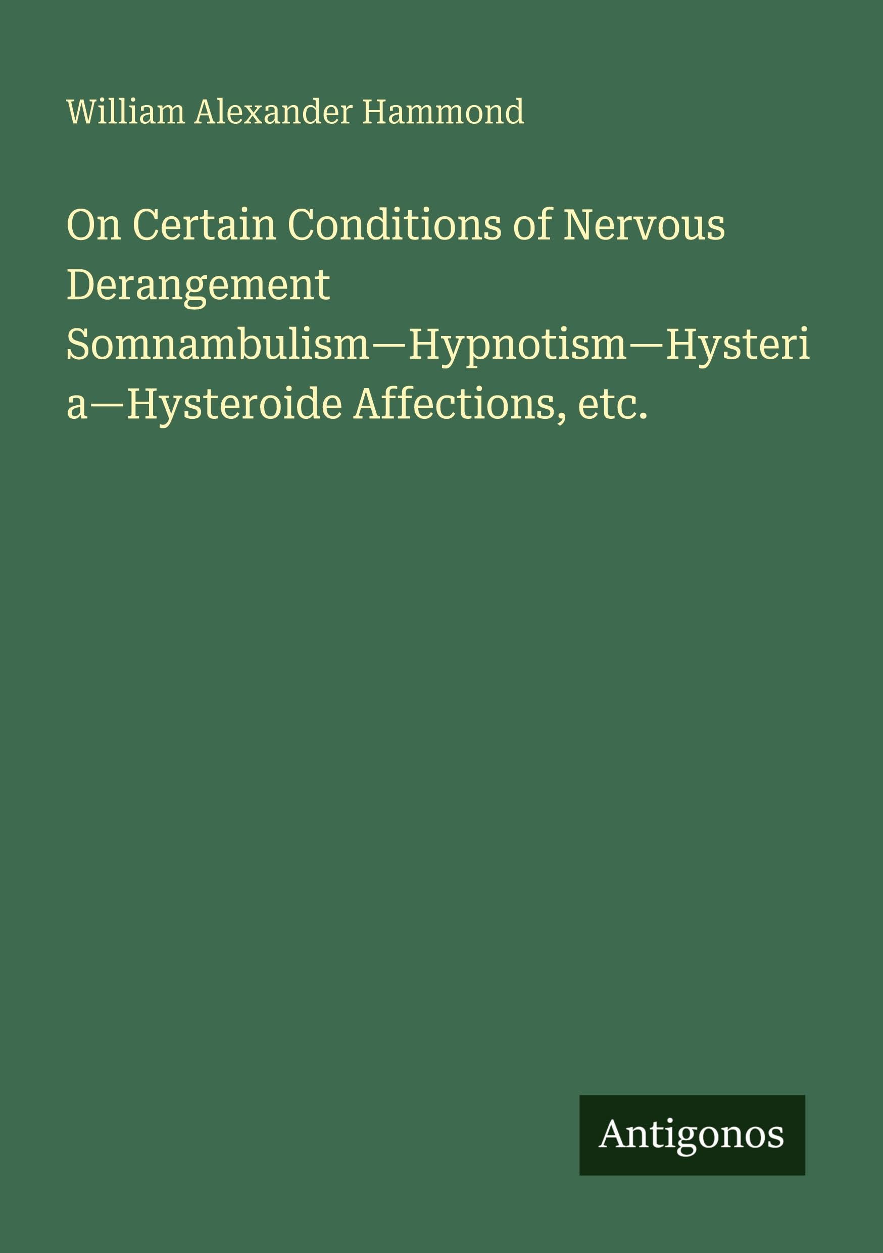 On Certain Conditions of Nervous Derangement Somnambulism-Hypnotism-Hysteria-Hysteroide Affections, etc. International