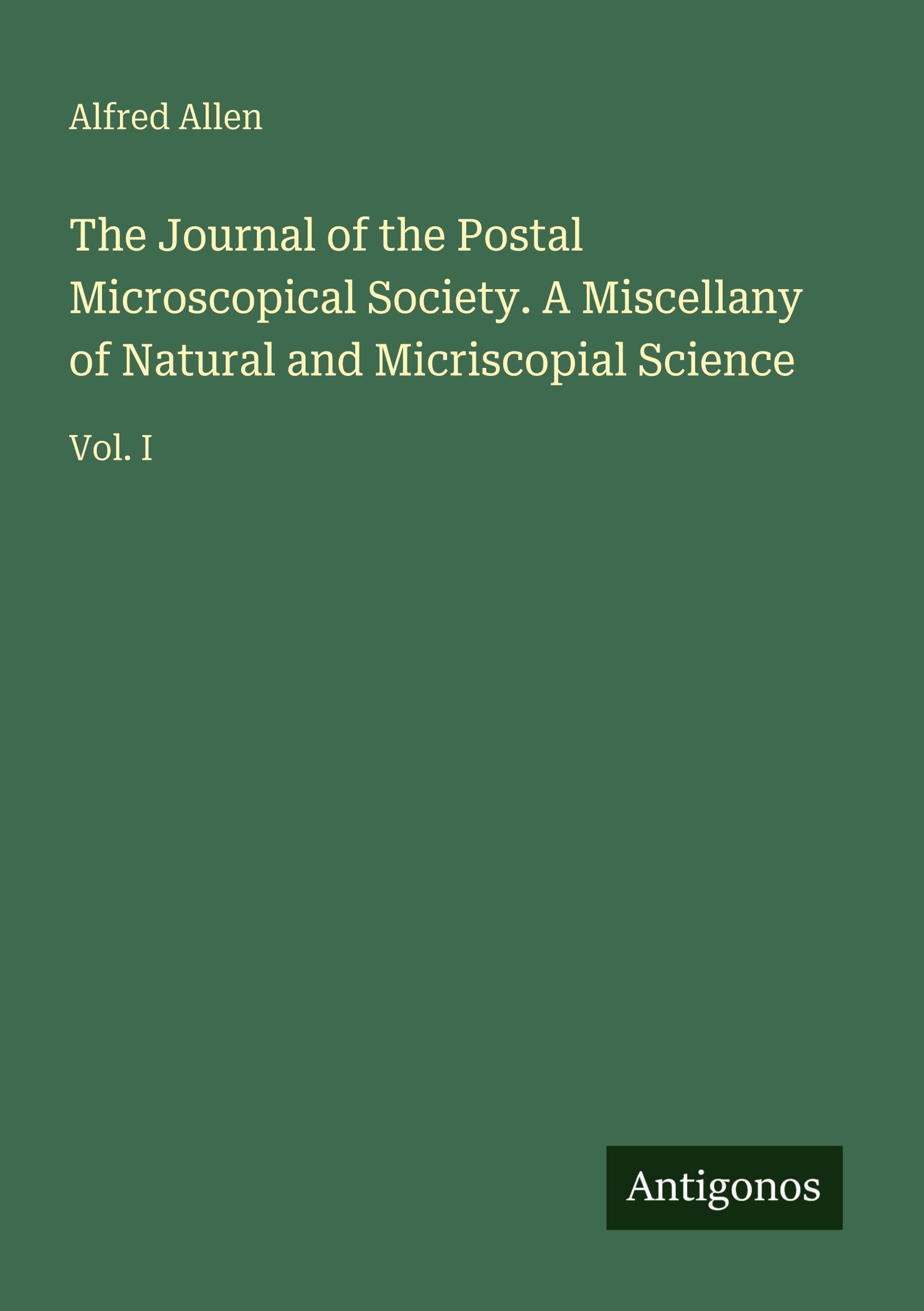 The Journal of the Postal Microscopical Society. A Miscellany of Natural and Micriscopial Science Classics