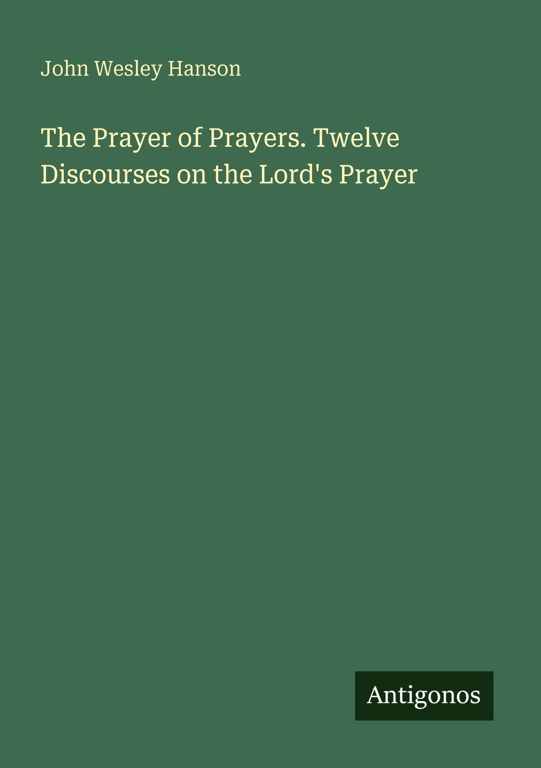 The Prayer of Prayers. Twelve Discourses on the Lord's Prayer Classics