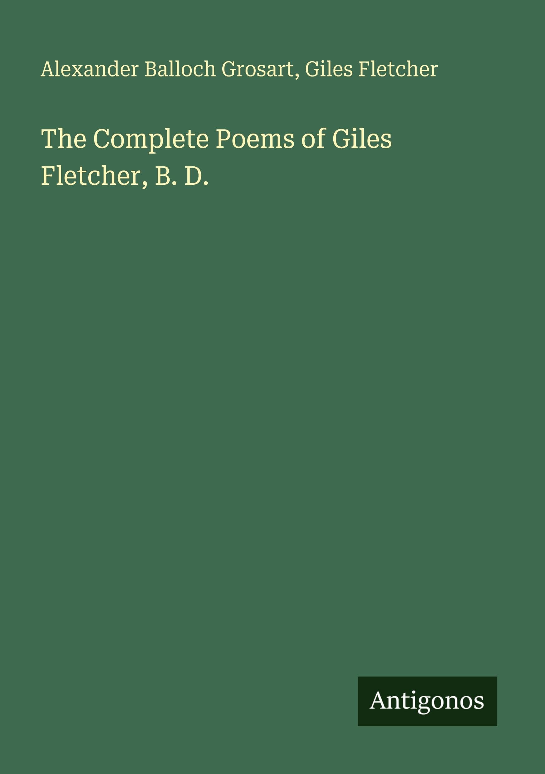 The Complete Poems of Giles Fletcher, B. D. Classics