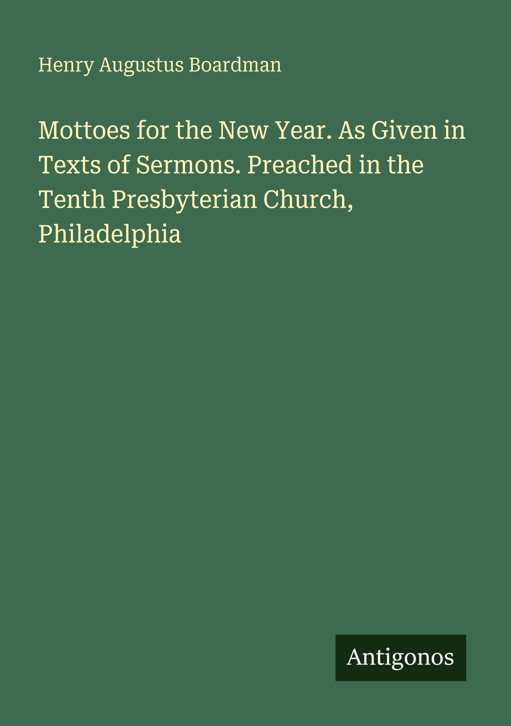 Mottoes for the New Year. As Given in Texts of Sermons. Preached in the Tenth Presbyterian Church, Philadelphia Classics