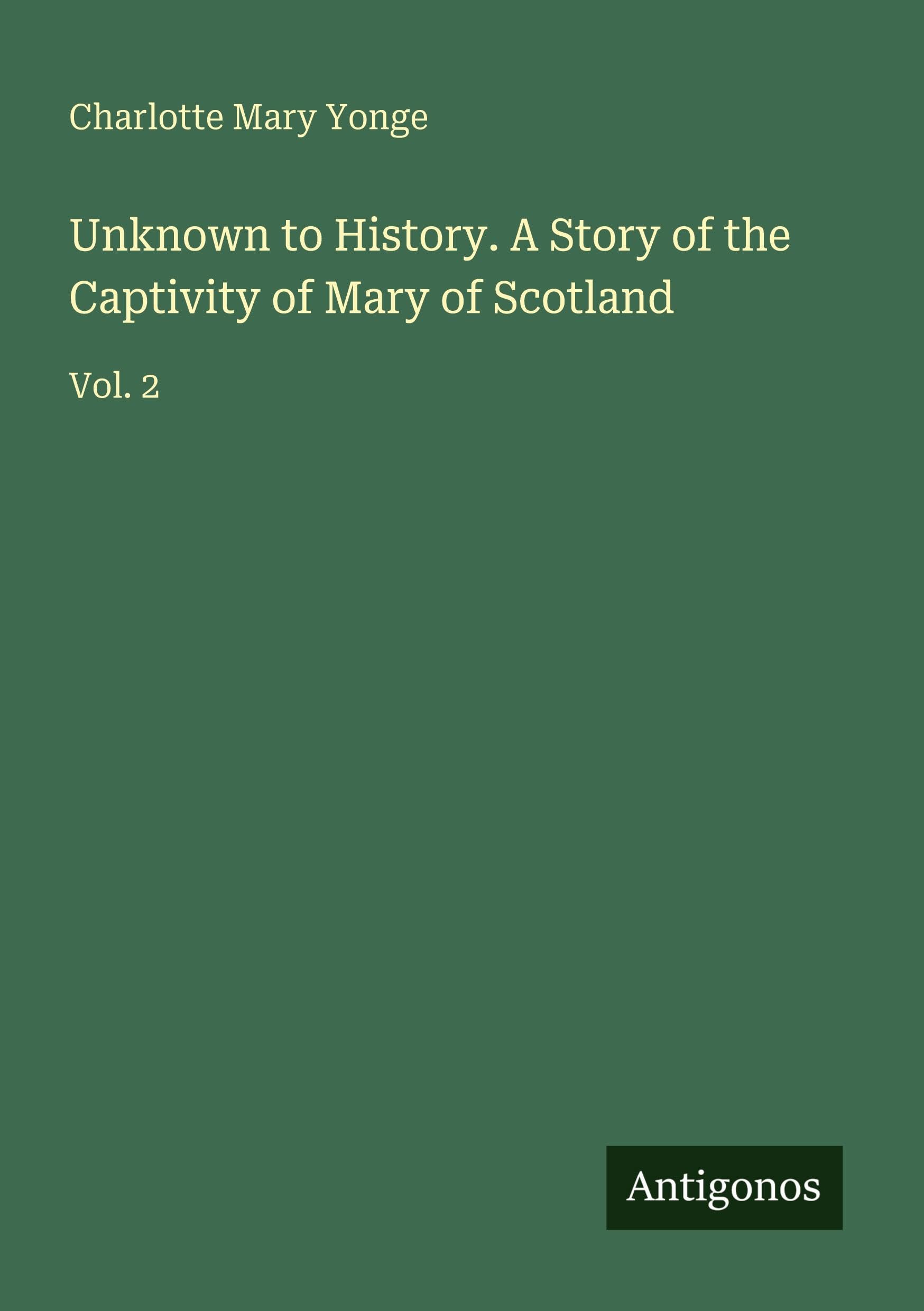 Unknown to History. A Story of the Captivity of Mary of Scotland Classics