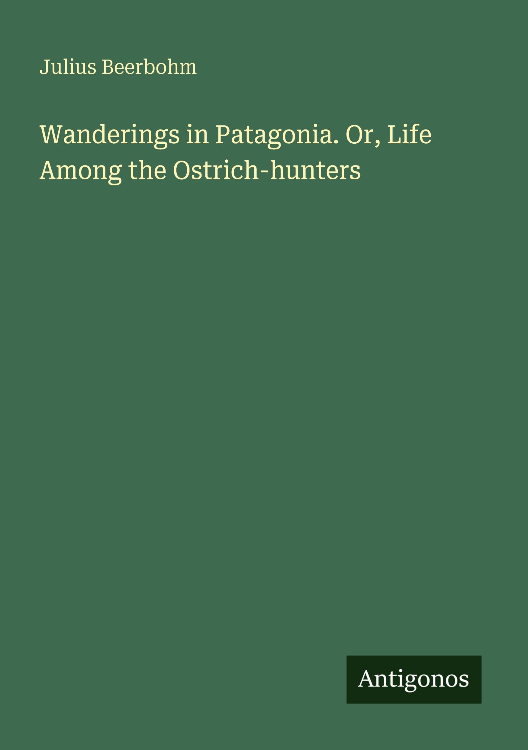 Wanderings in Patagonia. Or, Life Among the Ostrich-hunters Classics
