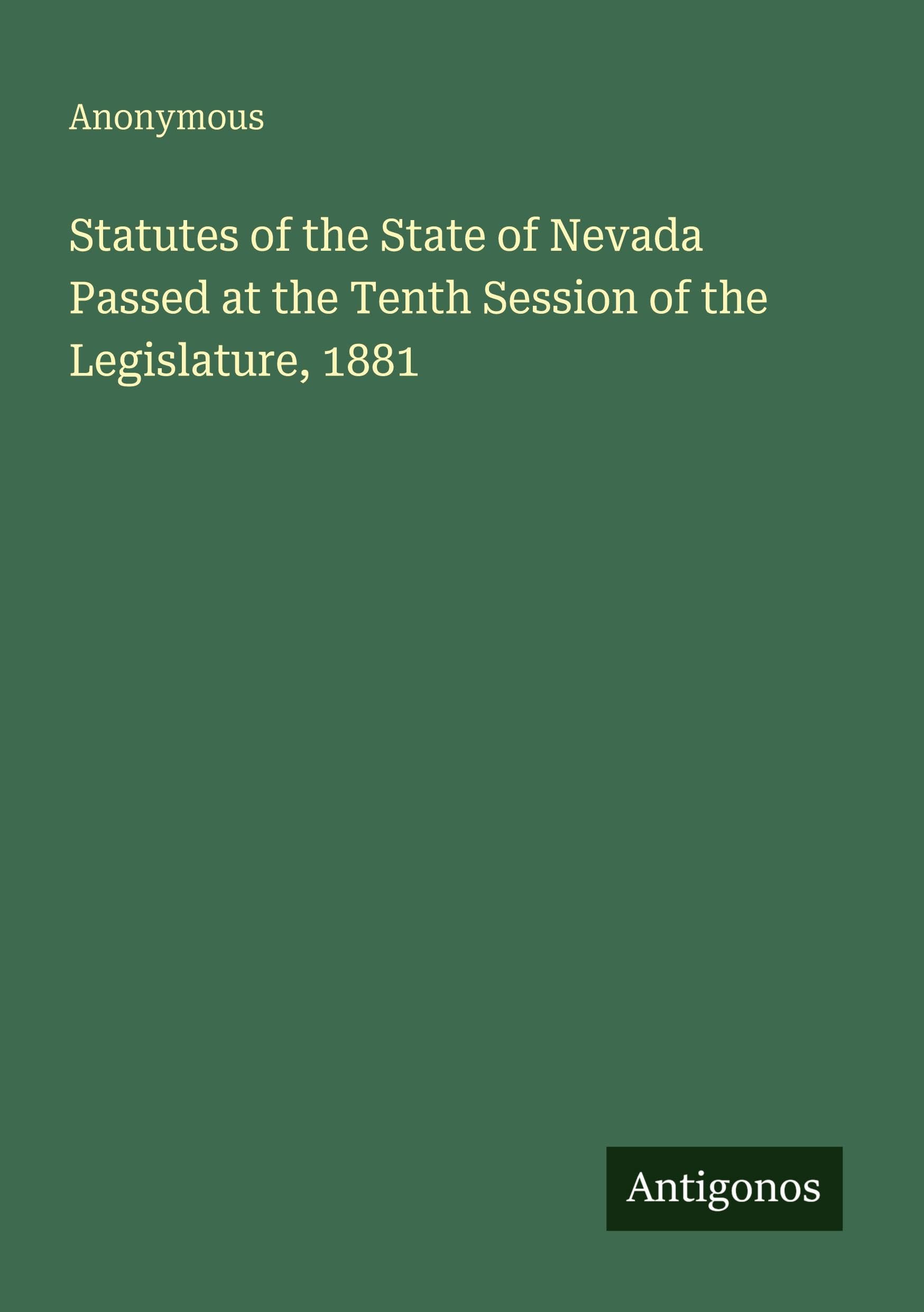 Statutes of the State of Nevada Passed at the Tenth Session of the Legislature, 1881 Classics