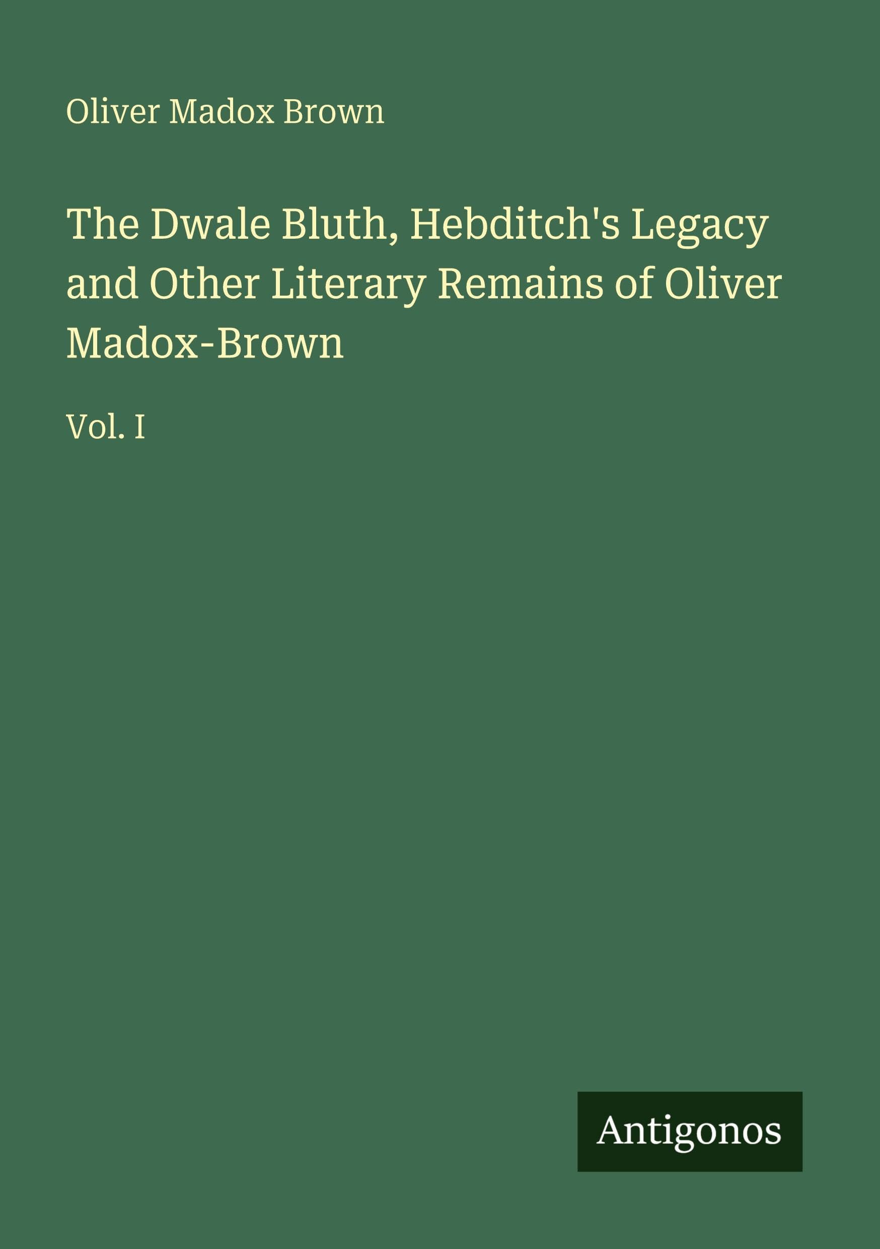 The Dwale Bluth, Hebditch's Legacy and Other Literary Remains of Oliver Madox-Brown Classics
