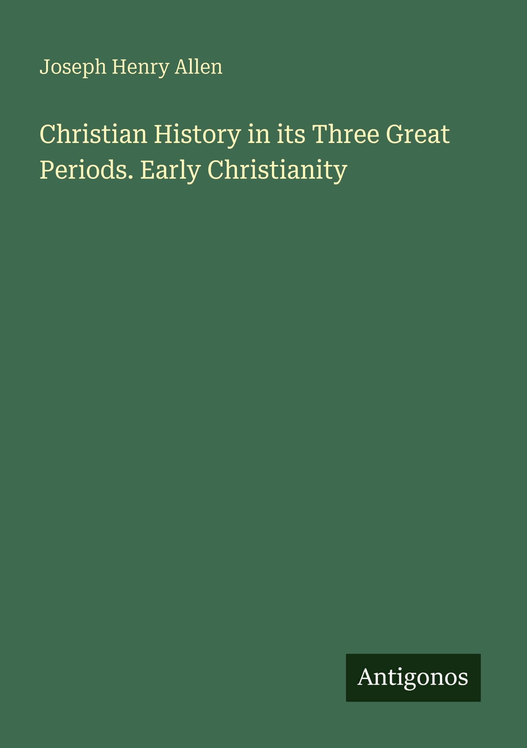Christian History in its Three Great Periods. Early Christianity Classics