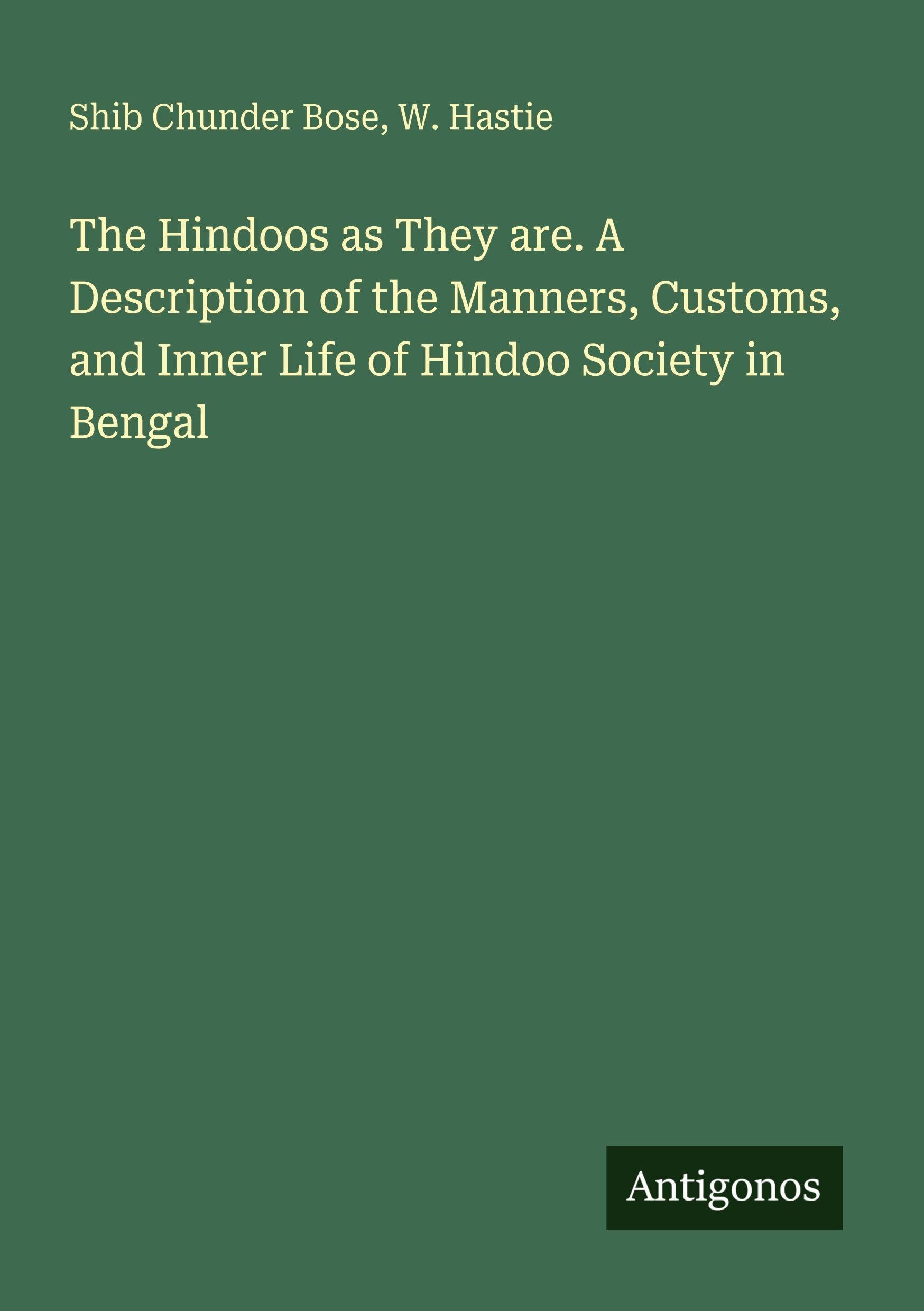 The Hindoos as They are. A Description of the Manners, Customs, and Inner Life of Hindoo Society in Bengal Classics