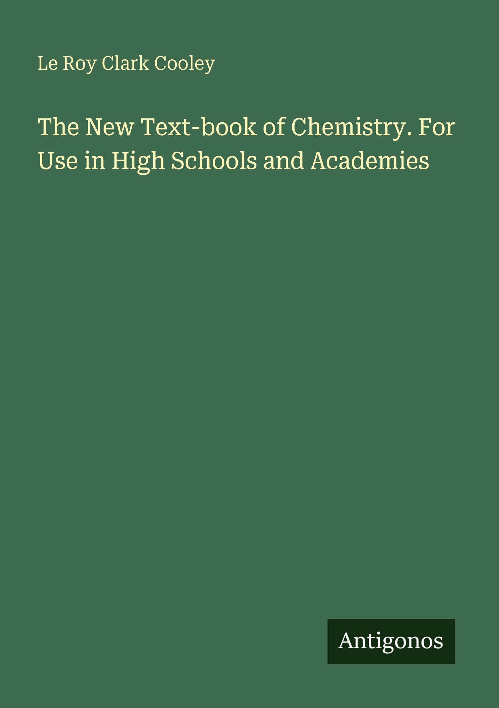 The New Text-book of Chemistry. For Use in High Schools and Academies Classics
