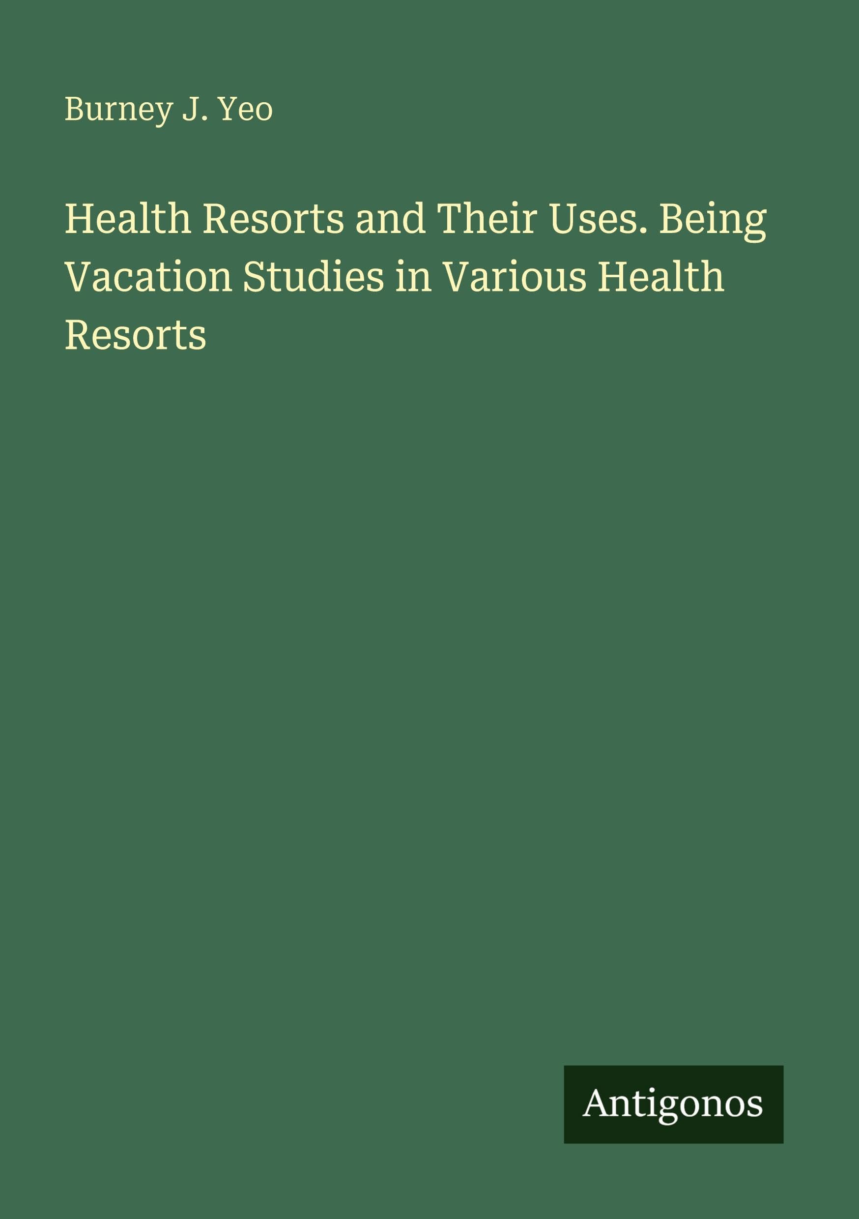 Health Resorts and Their Uses. Being Vacation Studies in Various Health Resorts Classics