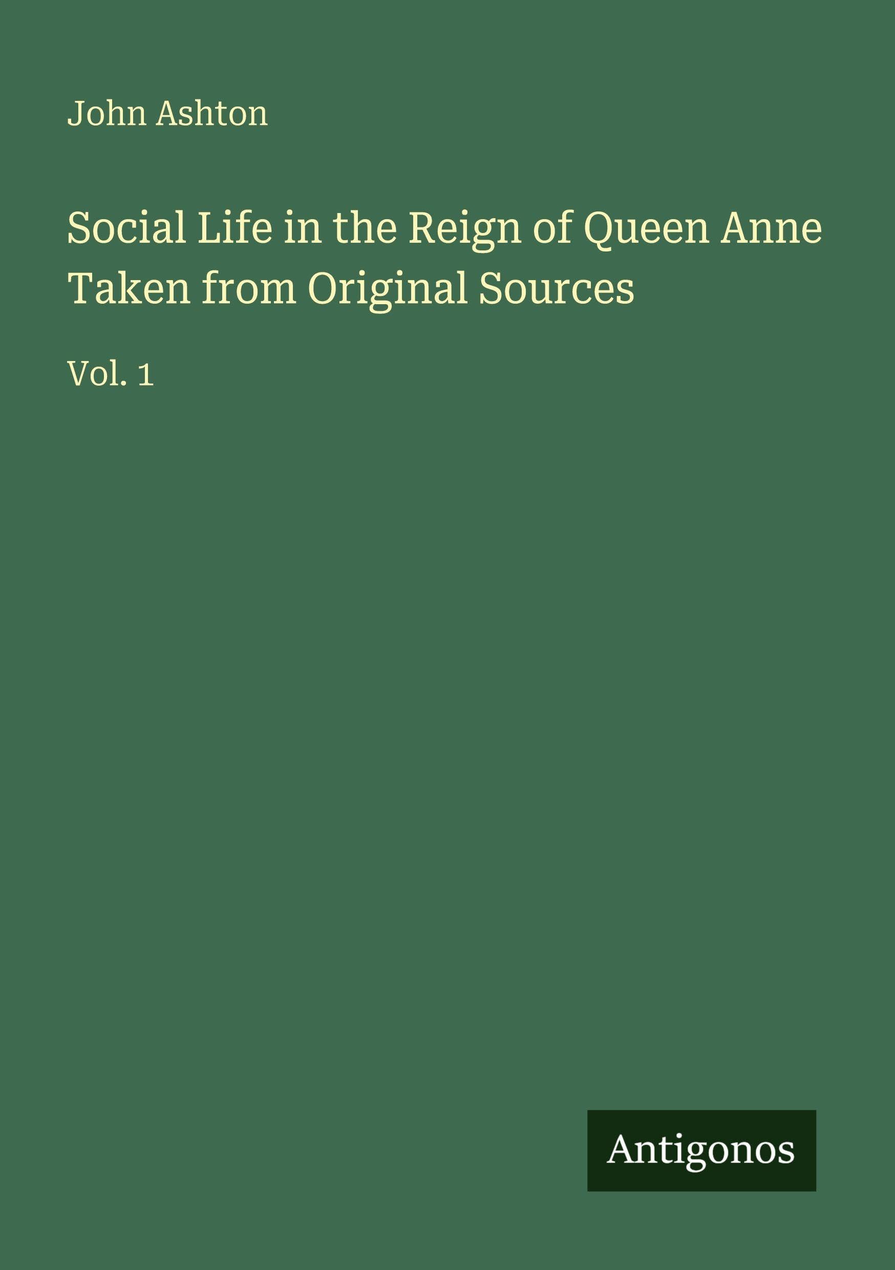 Social Life in the Reign of Queen Anne Taken from Original Sources Classics