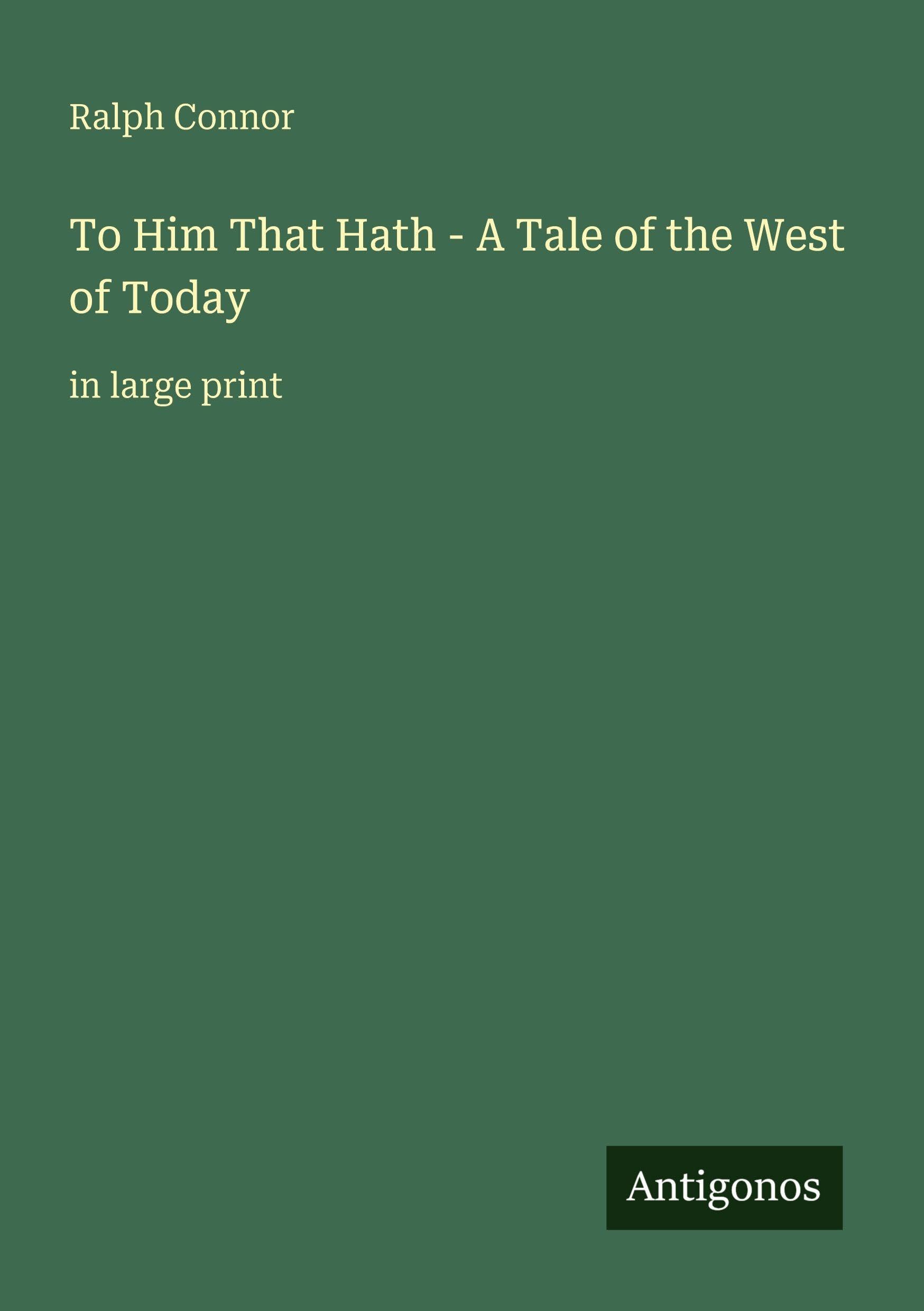 To Him That Hath - A Tale of the West of Today Classics